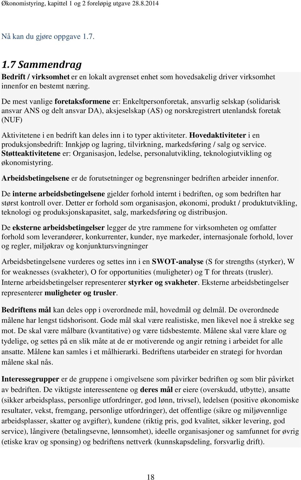 bedrift kan deles inn i to typer aktiviteter. Hovedaktiviteter i en produksjonsbedrift: Innkjøp og lagring, tilvirkning, markedsføring / salg og service.