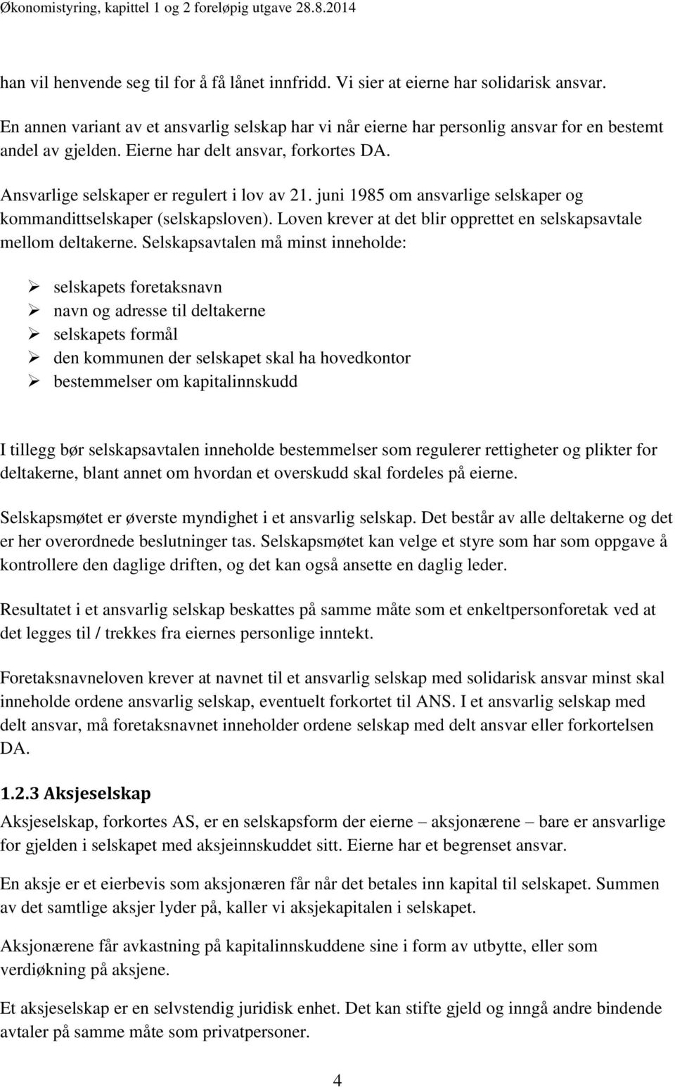 juni 1985 om ansvarlige selskaper og kommandittselskaper (selskapsloven). Loven krever at det blir opprettet en selskapsavtale mellom deltakerne.