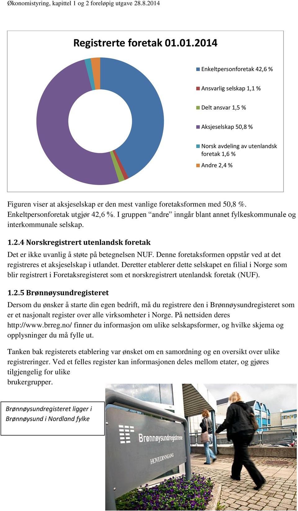 vanlige foretaksformen med 50,8 %. Enkeltpersonforetak utgjør 42,6 %. I gruppen andre inngår blant annet fylkeskommunale og interkommunale selskap. 1.2.4 Norskregistrert utenlandsk foretak Det er ikke uvanlig å støte på betegnelsen NUF.