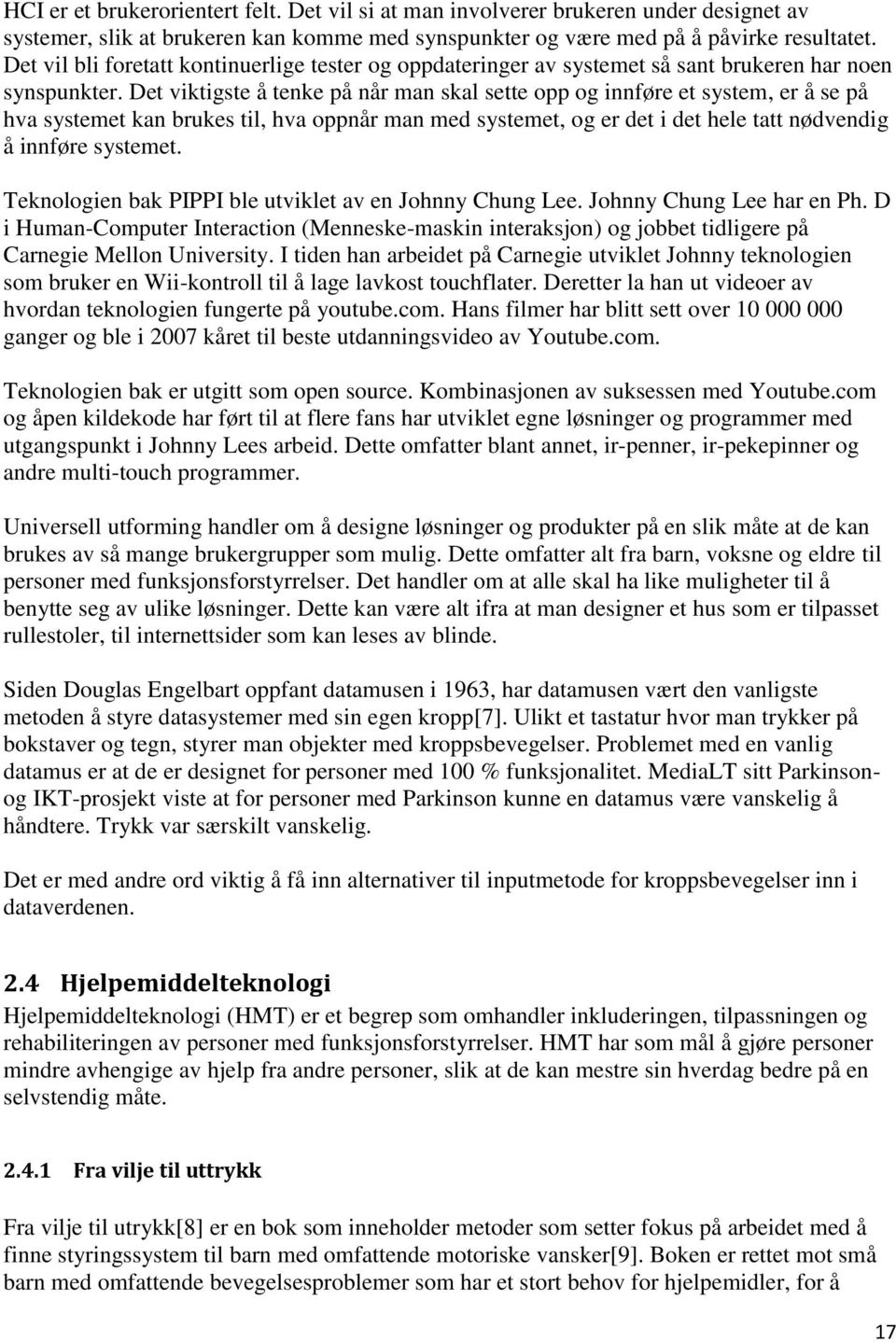 Det viktigste å tenke på når man skal sette opp og innføre et system, er å se på hva systemet kan brukes til, hva oppnår man med systemet, og er det i det hele tatt nødvendig å innføre systemet.