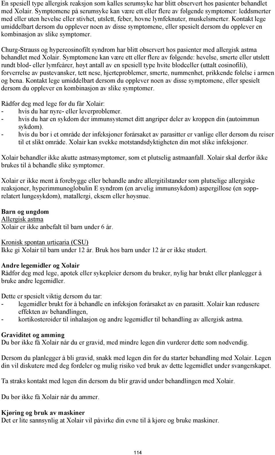 Kontakt lege umiddelbart dersom du opplever noen av disse symptomene, eller spesielt dersom du opplever en kombinasjon av slike symptomer.