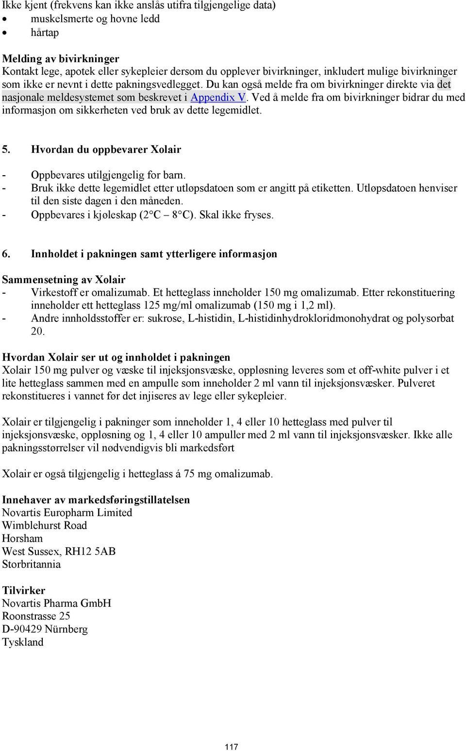 Ved å melde fra om bivirkninger bidrar du med informasjon om sikkerheten ved bruk av dette legemidlet. 5. Hvordan du oppbevarer Xolair - Oppbevares utilgjengelig for barn.