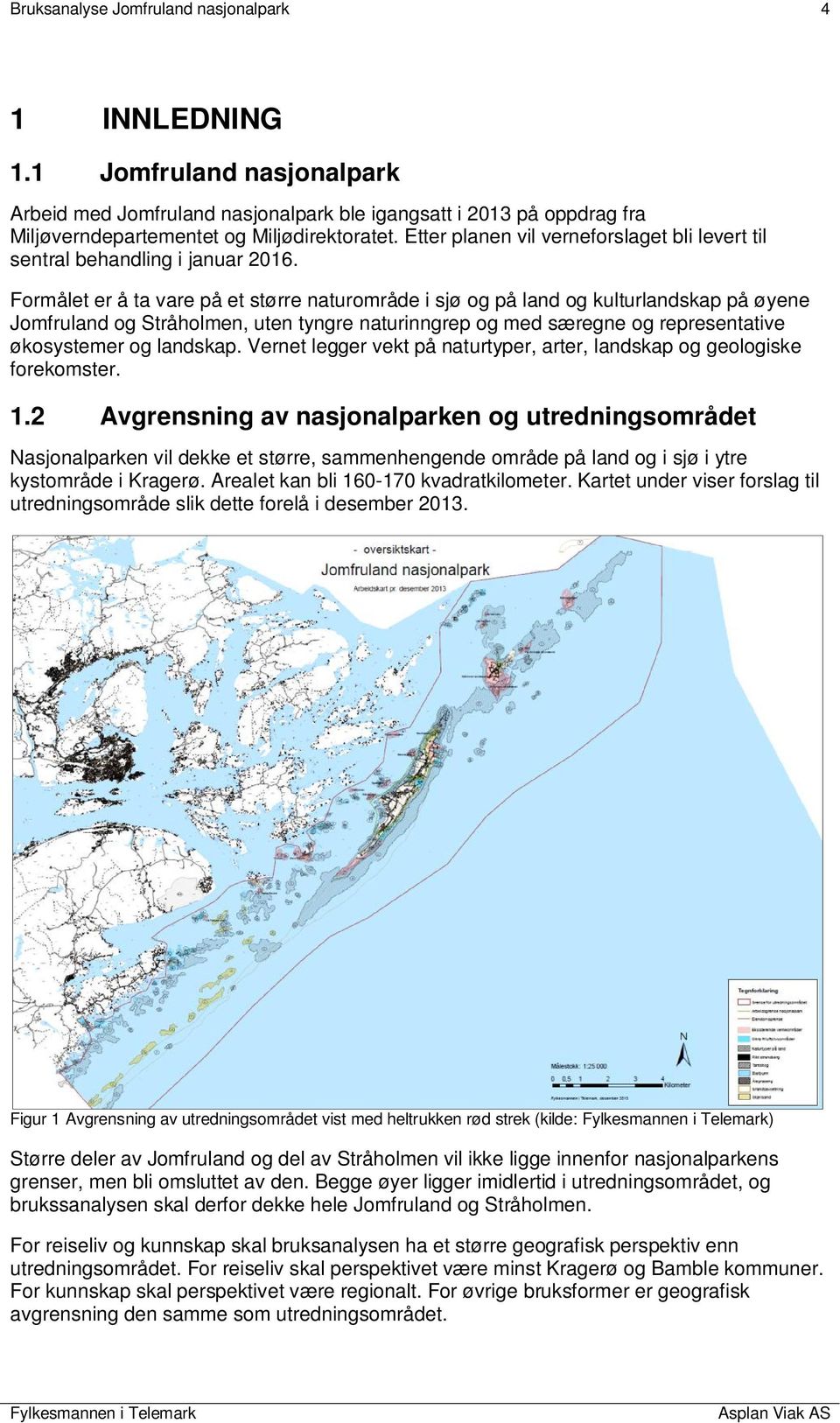 Formålet er å ta vare på et større naturområde i sjø og på land og kulturlandskap på øyene Jomfruland og Stråholmen, uten tyngre naturinngrep og med særegne og representative økosystemer og landskap.