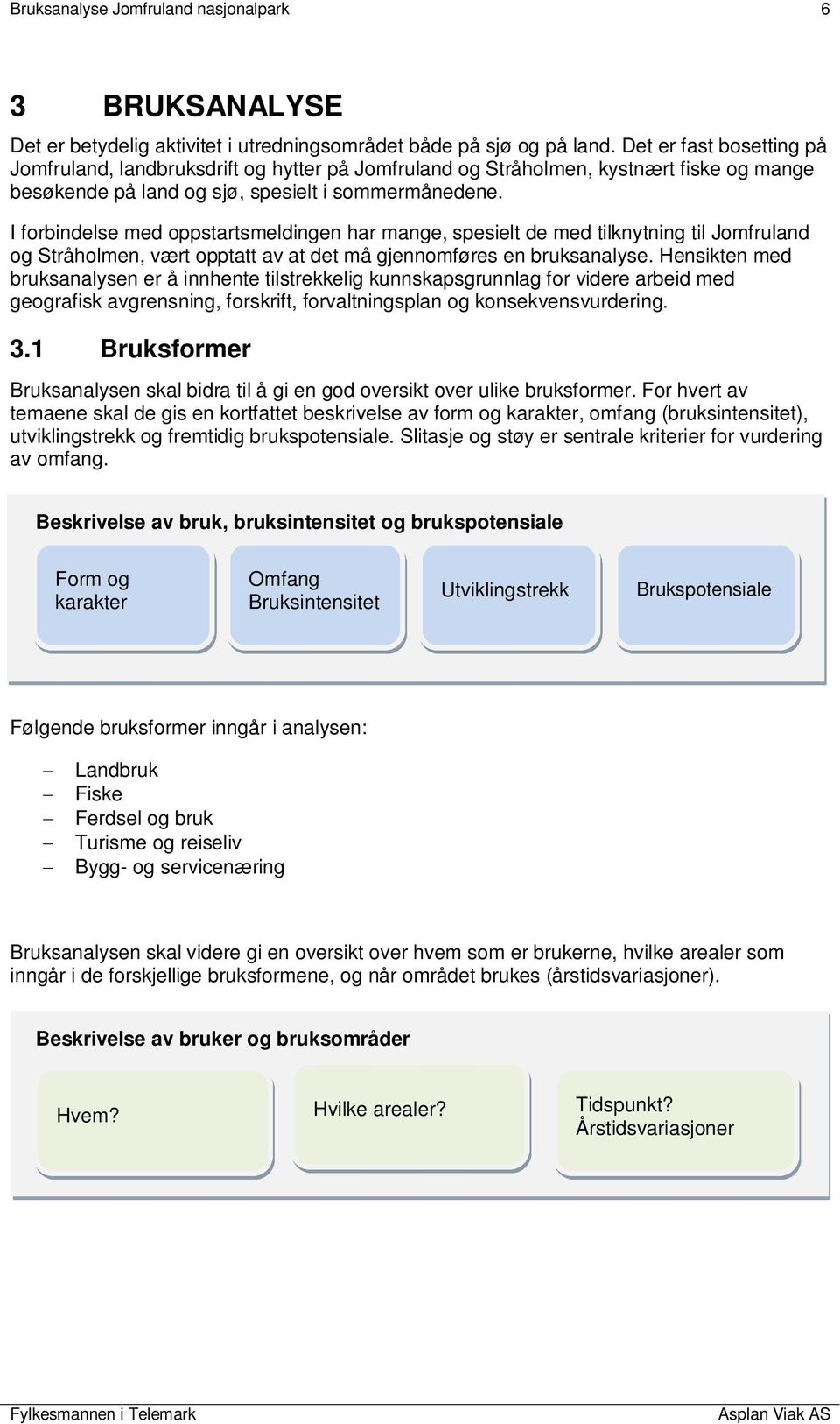 I forbindelse med oppstartsmeldingen har mange, spesielt de med tilknytning til Jomfruland og Stråholmen, vært opptatt av at det må gjennomføres en bruksanalyse.