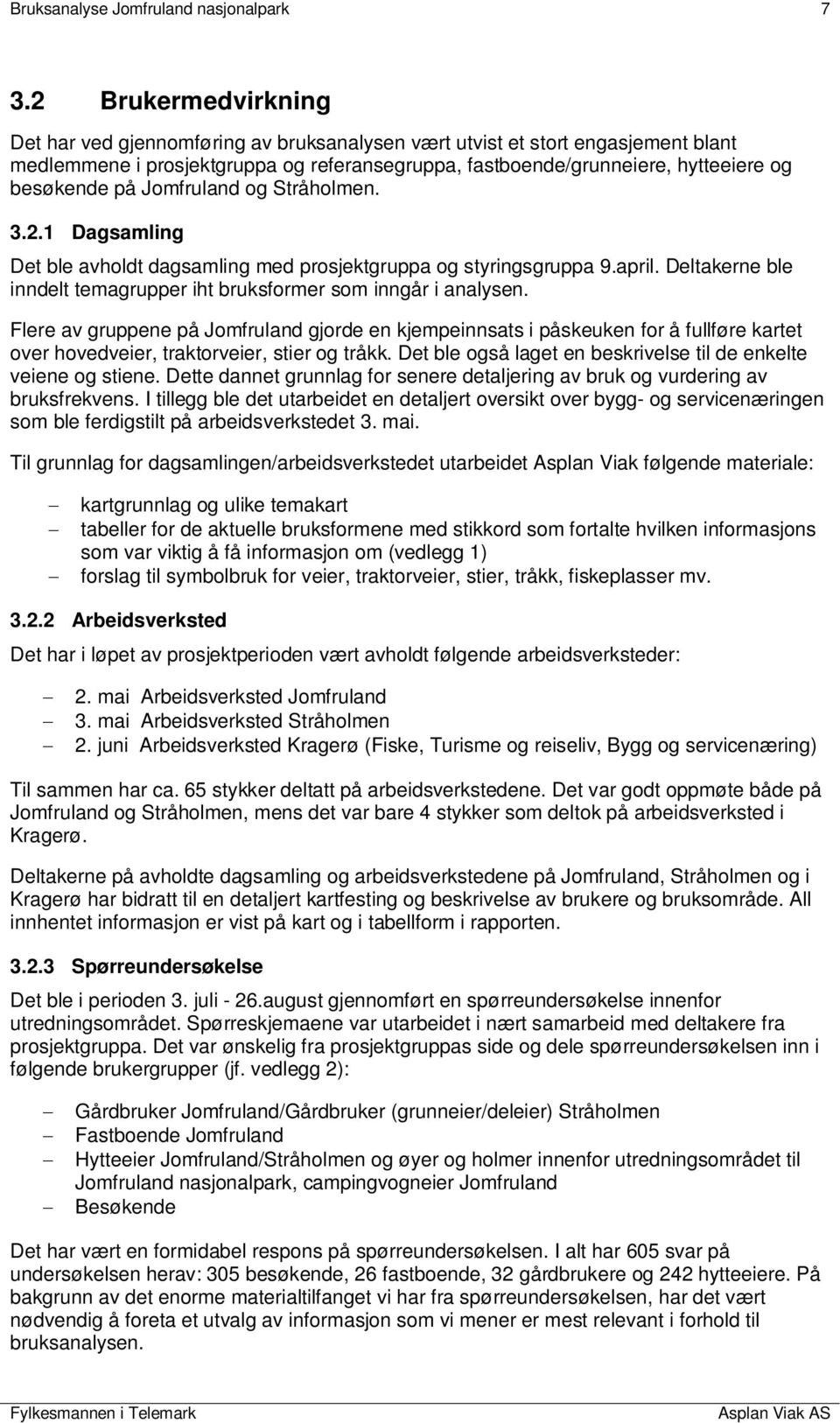 Jomfruland og Stråholmen. 3.2.1 Dagsamling Det ble avholdt dagsamling med prosjektgruppa og styringsgruppa 9.april. Deltakerne ble inndelt temagrupper iht bruksformer som inngår i analysen.