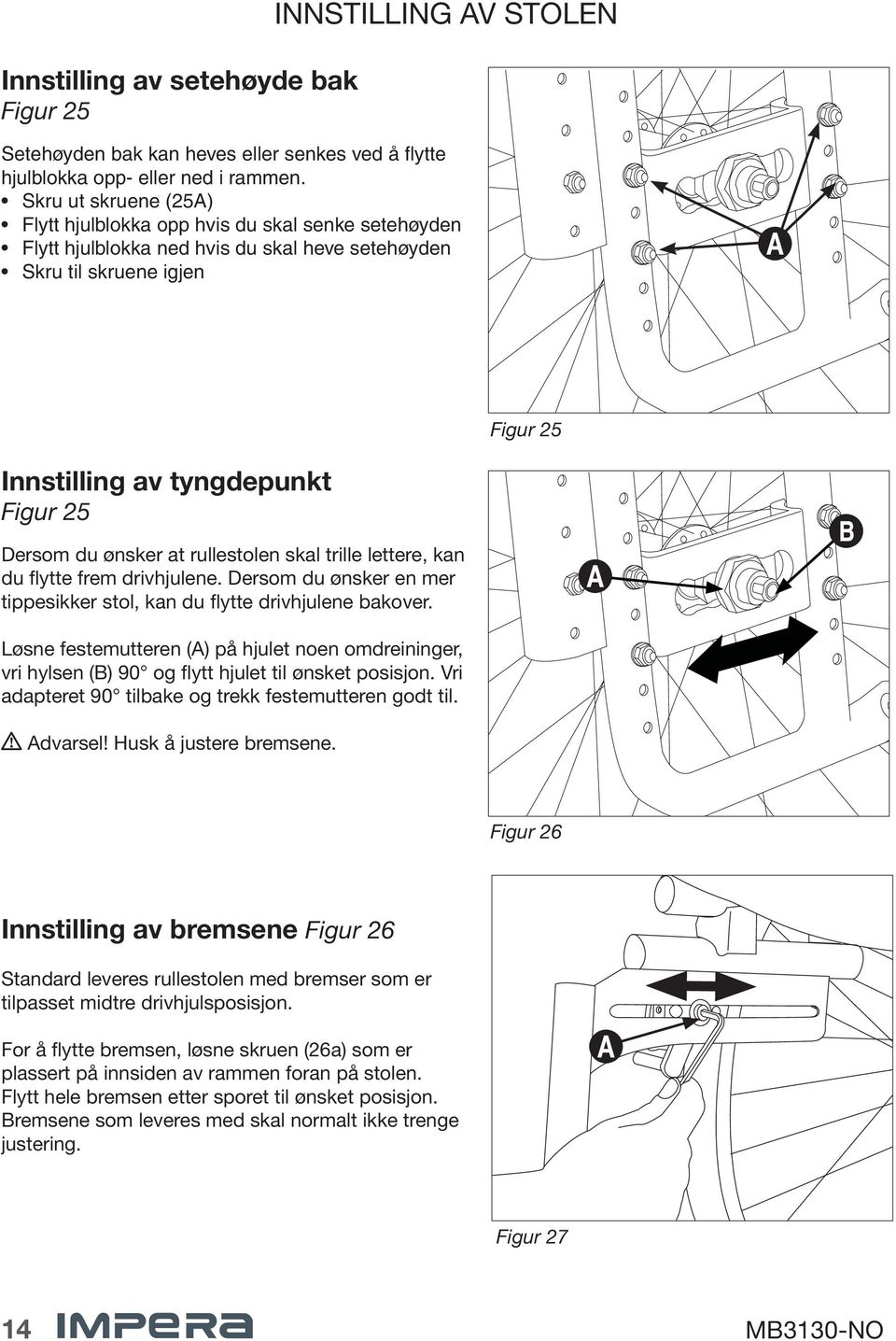 at rullestolen skal trille lettere, kan du flytte frem drivhjulene. Dersom du ønsker en mer tippesikker stol, kan du flytte drivhjulene bakover.