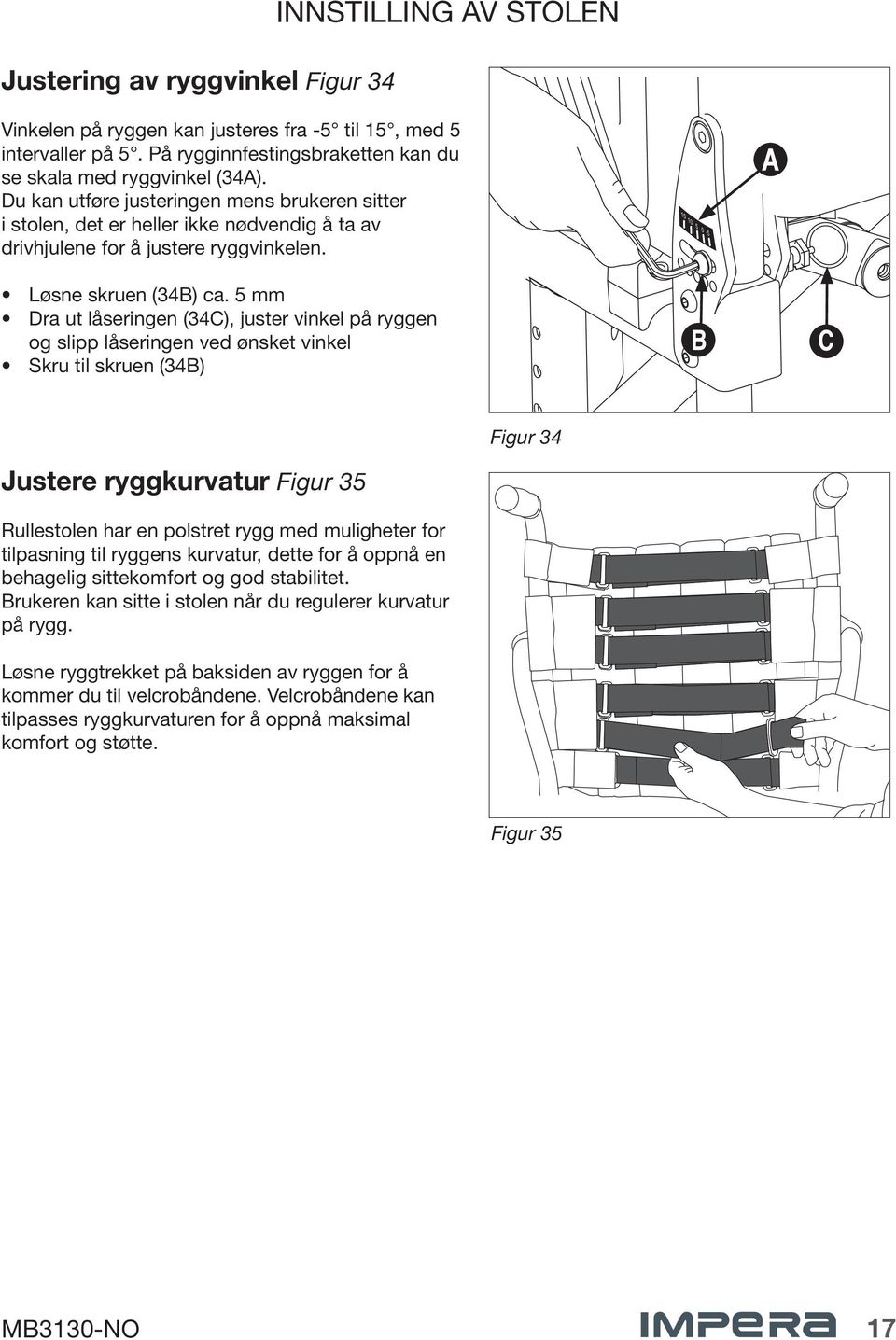 5 mm Dra ut låseringen (34C), juster vinkel på ryggen og slipp låseringen ved ønsket vinkel Skru til skruen (34B) Figur 34 Justere ryggkurvatur Figur 35 Rullestolen har en polstret rygg med
