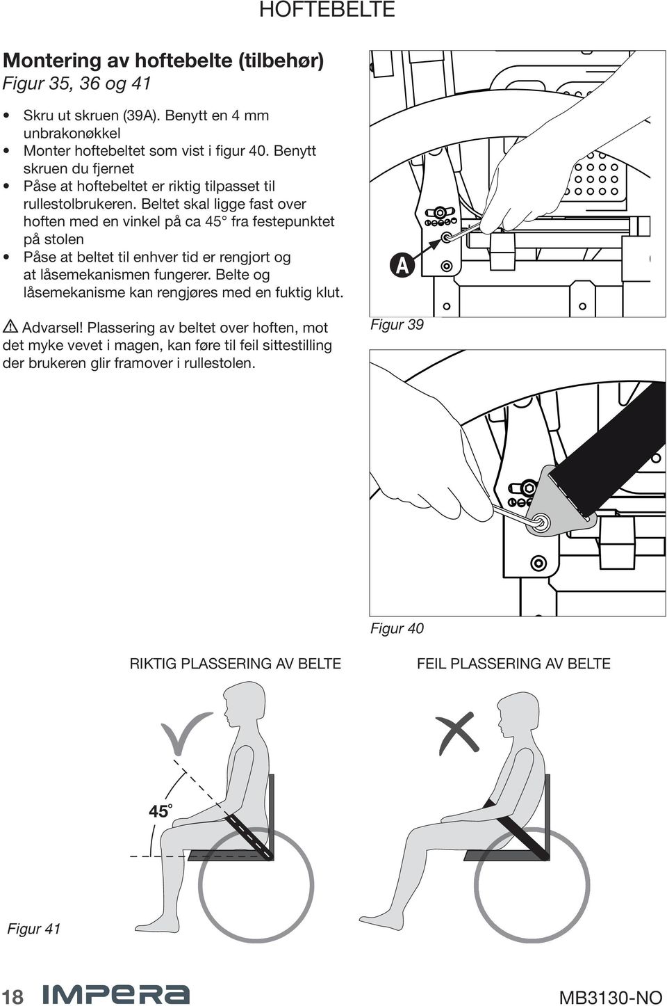 Beltet skal ligge fast over hoften med en vinkel på ca 45 fra festepunktet på stolen Påse at beltet til enhver tid er rengjort og at låsemekanismen fungerer.