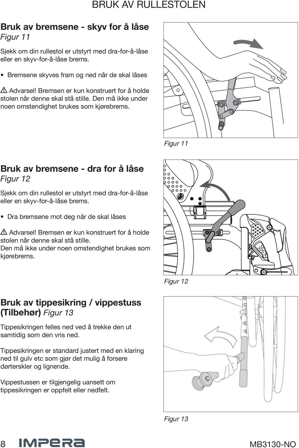 Figur 11 Bruk av bremsene - dra for å låse Figur 12 Sjekk om din rullestol er utstyrt med dra-for-å-låse eller en skyv-for-å-låse brems. Dra bremsene mot deg når de skal låses Advarsel!