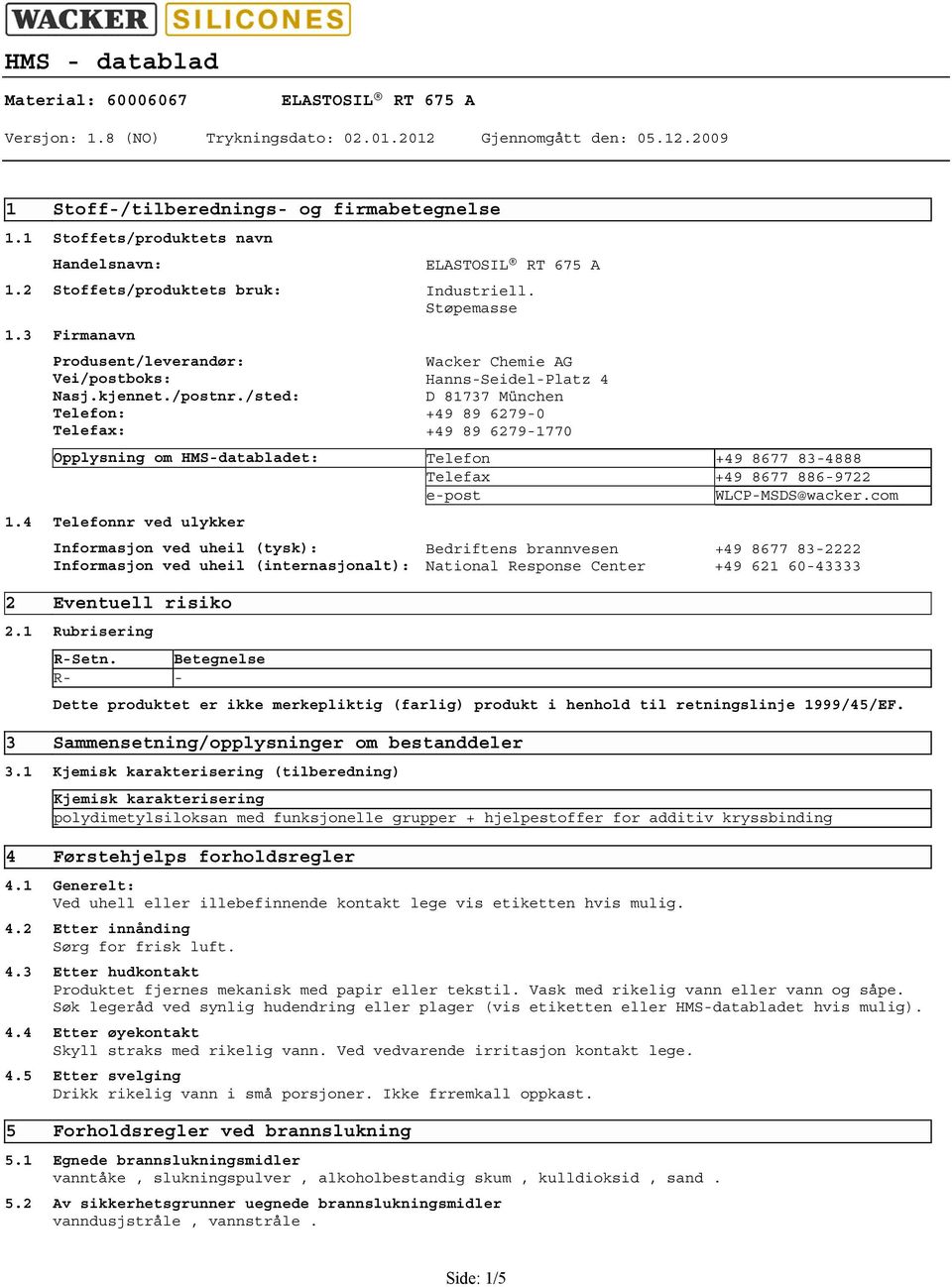 /sted: D 81737 München Telefon: +49 89 62790 Telefax: +49 89 62791770 Opplysning om HMSdatabladet: Telefon +49 8677 834888 Telefax +49 8677 8869722 epost WLCPMSDS@wacker.com 1.