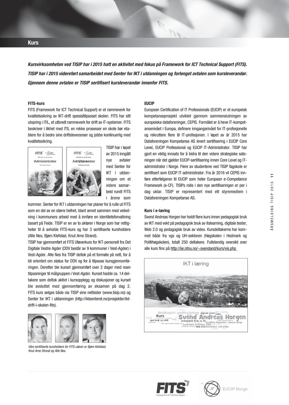 FITS-kurs FITS (Framework for ICT Technical Support) er et rammeverk for kvalitetssikring av IKT-drift spesialtilpasset skolen.