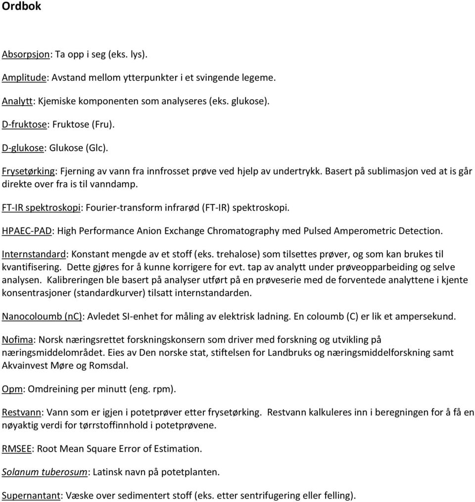 FT-IR spektroskopi: Fourier-transform infrarød (FT-IR) spektroskopi. HPAEC-PAD: High Performance Anion Exchange Chromatography med Pulsed Amperometric Detection.