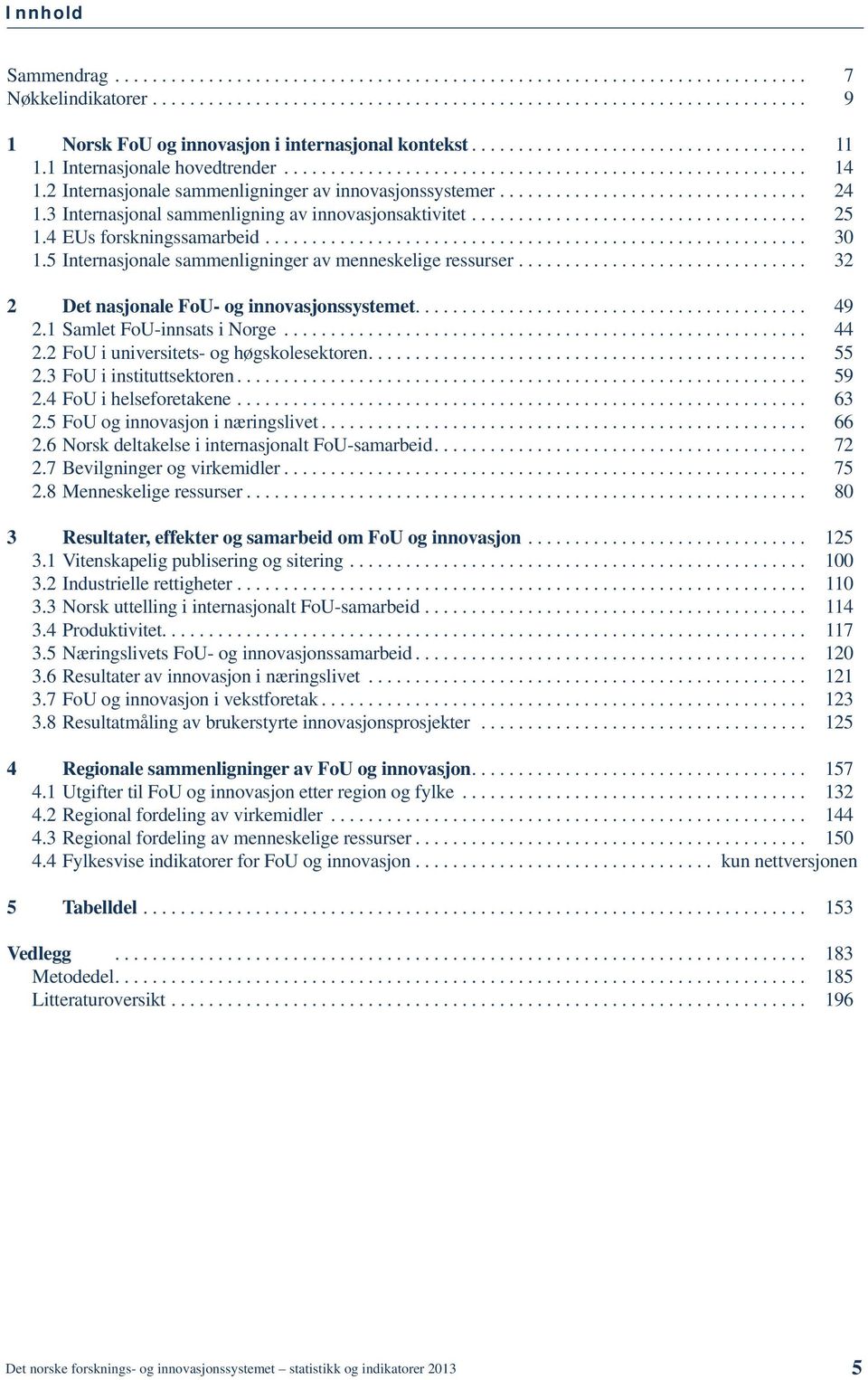 3 Internasjonal sammenligning av innovasjonsaktivitet.................................... 25.4 EUs forskningssamarbeid.......................................................... 30.