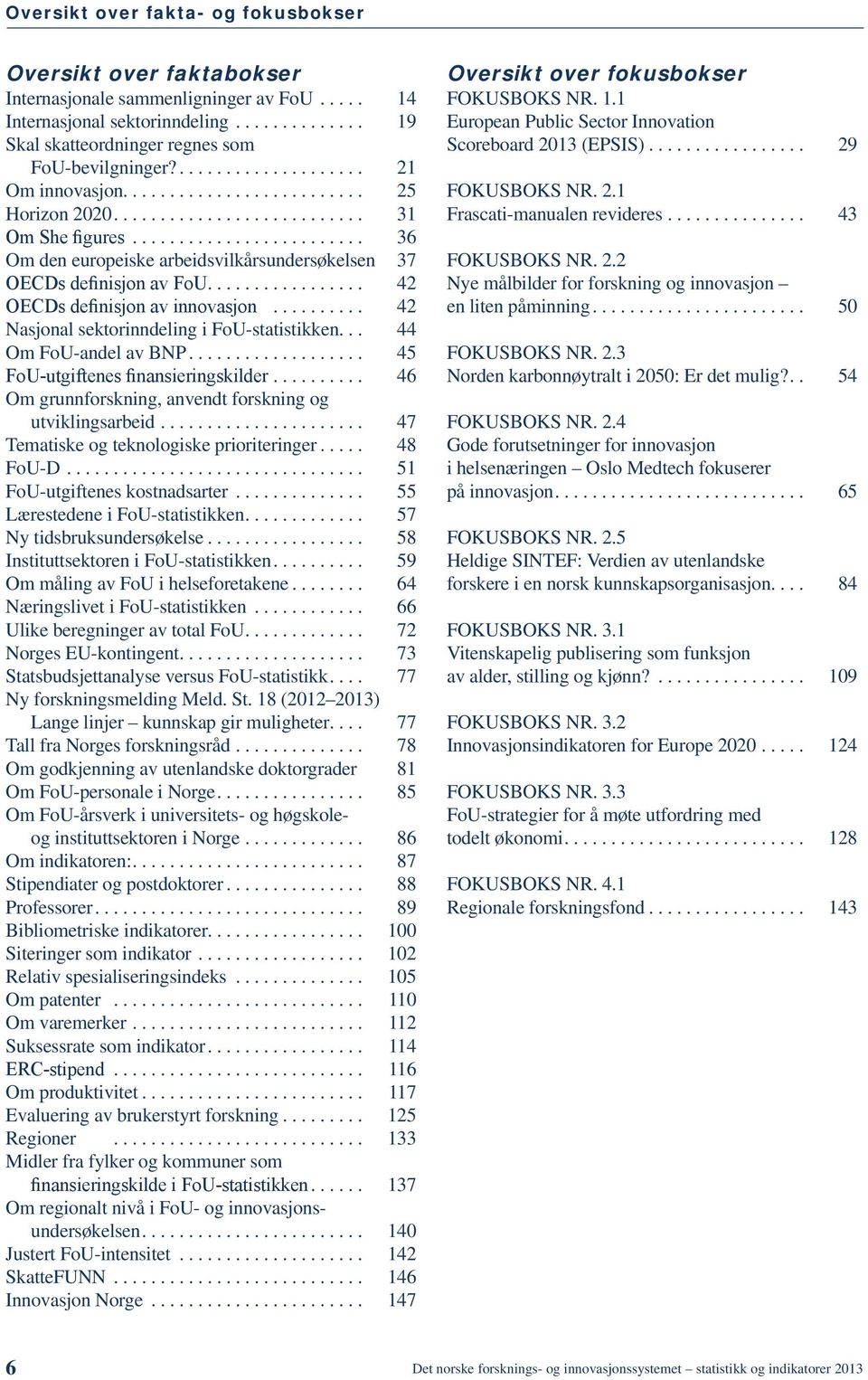 ............... 42 OECDs definisjon av innovasjon.......... 42 Nasjonal sektorinndeling i FoU-statistikken.. 44 Om FoU-andel av BNP.................. 45 FoU-utgiftenes finansieringskilder.