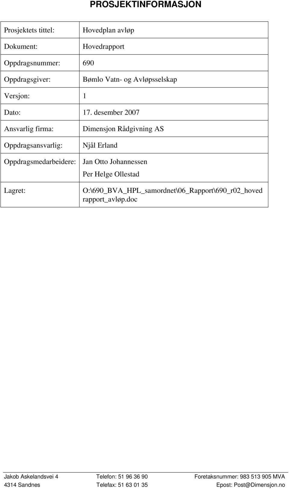 desember 2007 Ansvarlig firma: Oppdragsansvarlig: Dimensjon Rådgivning AS Njål Erland Oppdragsmedarbeidere: Jan Otto Johannessen