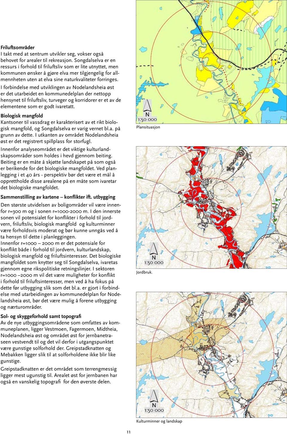 I forbindelse med utviklingen av Nodelandsheia øst er det utarbeidet en kommunedelplan der nettopp hensynet til friluftsliv, turveger og korridorer er et av de elementene som er godt ivaretatt.