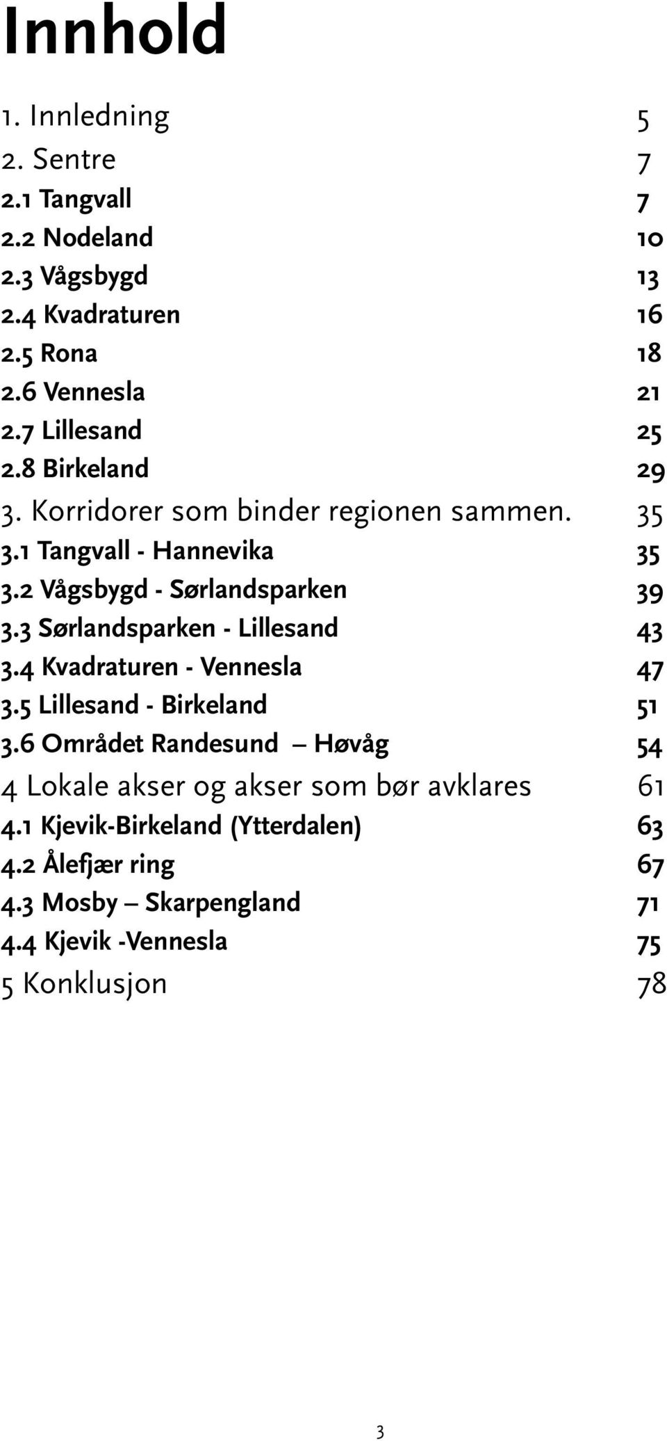 3 Sørlandsparken - Lillesand 43 3.4 Kvadraturen - Vennesla 47 3.5 Lillesand - Birkeland 51 3.