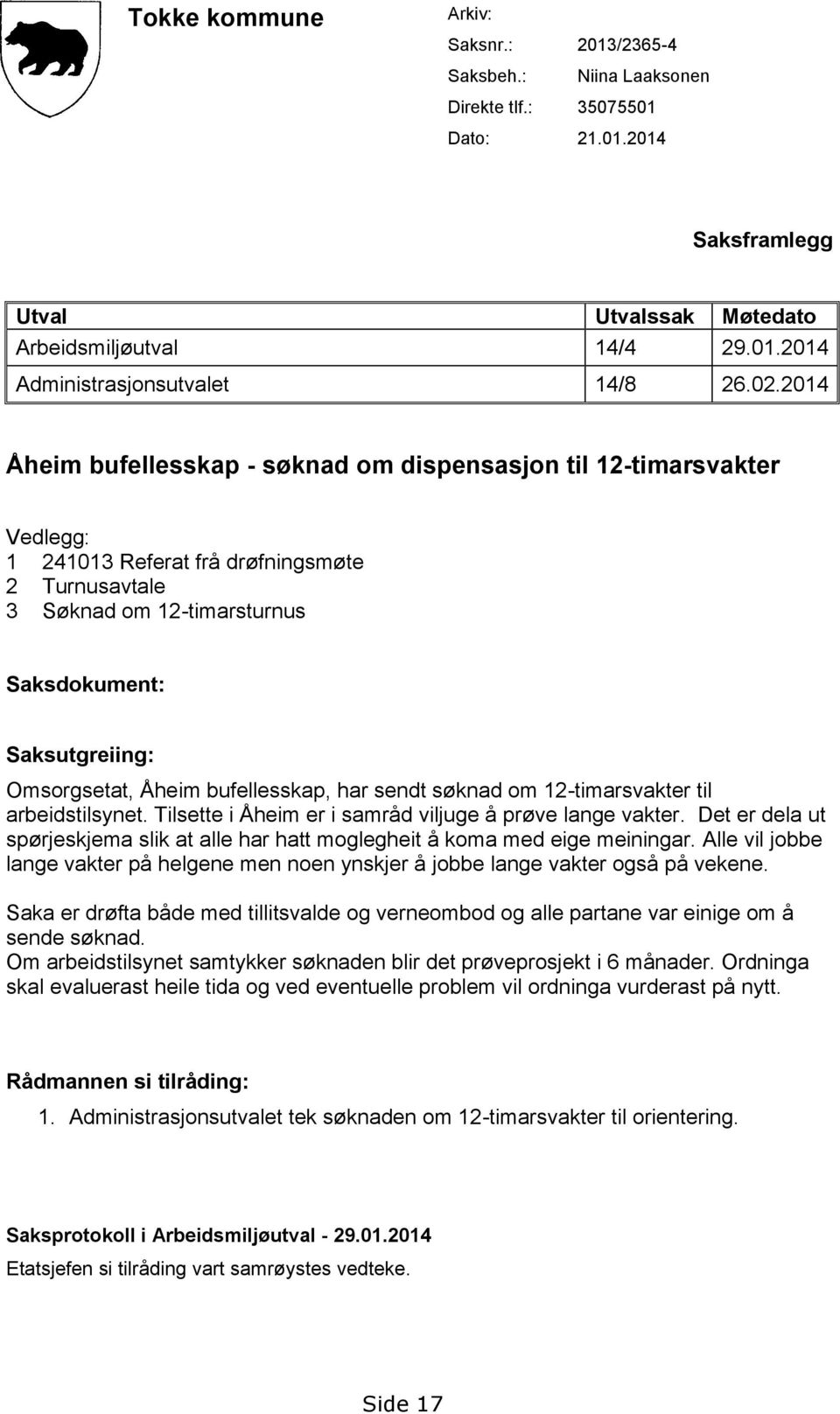 Omsorgsetat, Åheim bufellesskap, har sendt søknad om 12-timarsvakter til arbeidstilsynet. Tilsette i Åheim er i samråd viljuge å prøve lange vakter.