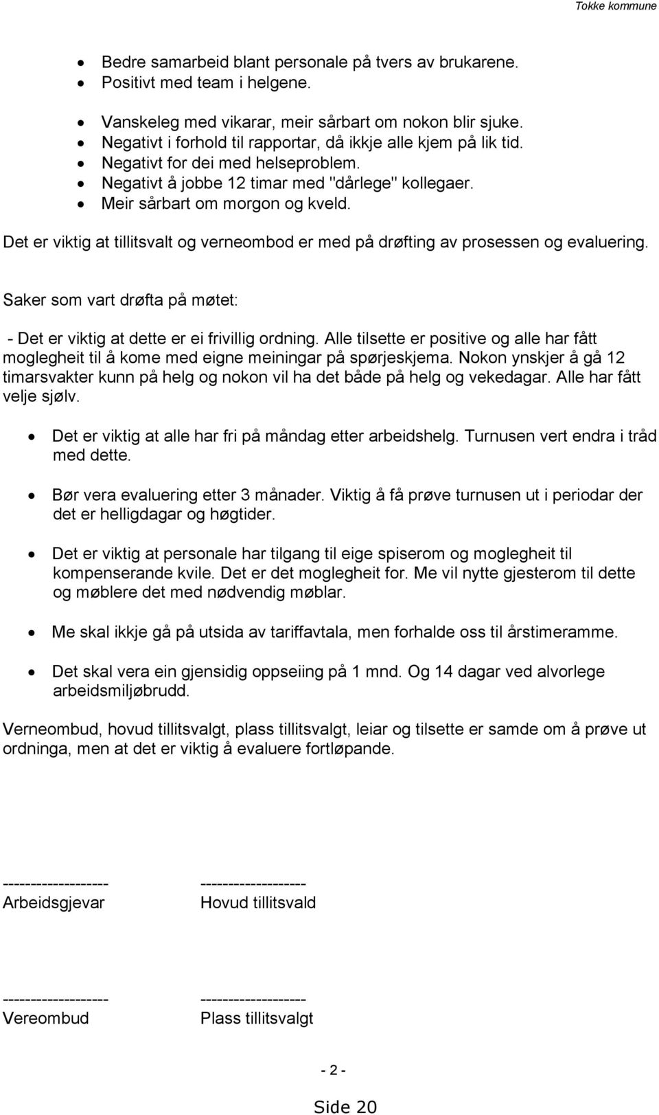 Det er viktig at tillitsvalt og verneombod er med på drøfting av prosessen og evaluering. Saker som vart drøfta på møtet: - Det er viktig at dette er ei frivillig ordning.