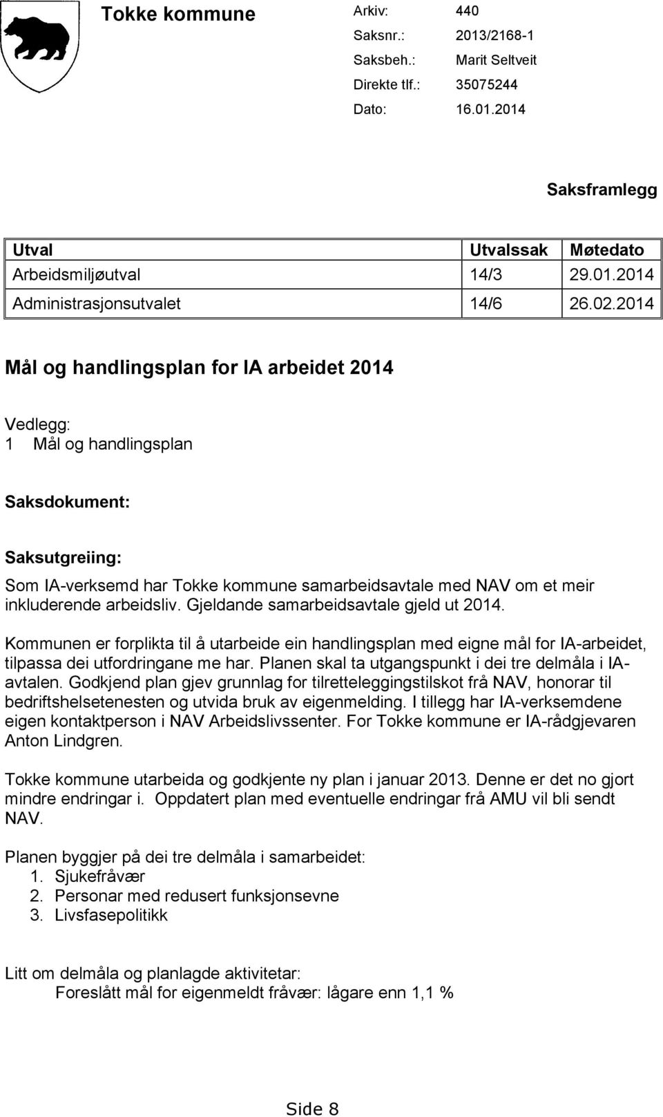 arbeidsliv. Gjeldande samarbeidsavtale gjeld ut 2014. Kommunen er forplikta til å utarbeide ein handlingsplan med eigne mål for IA-arbeidet, tilpassa dei utfordringane me har.