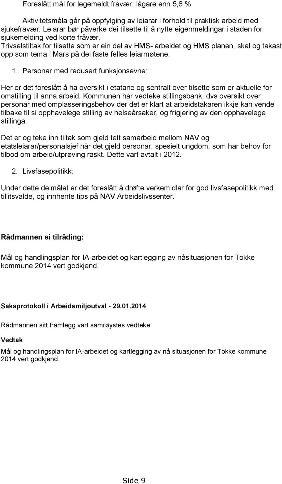 Trivselstiltak for tilsette som er ein del av HMS- arbeidet og HMS planen, skal og takast opp som tema i Mars på dei faste felles leiarmøtene. 1.