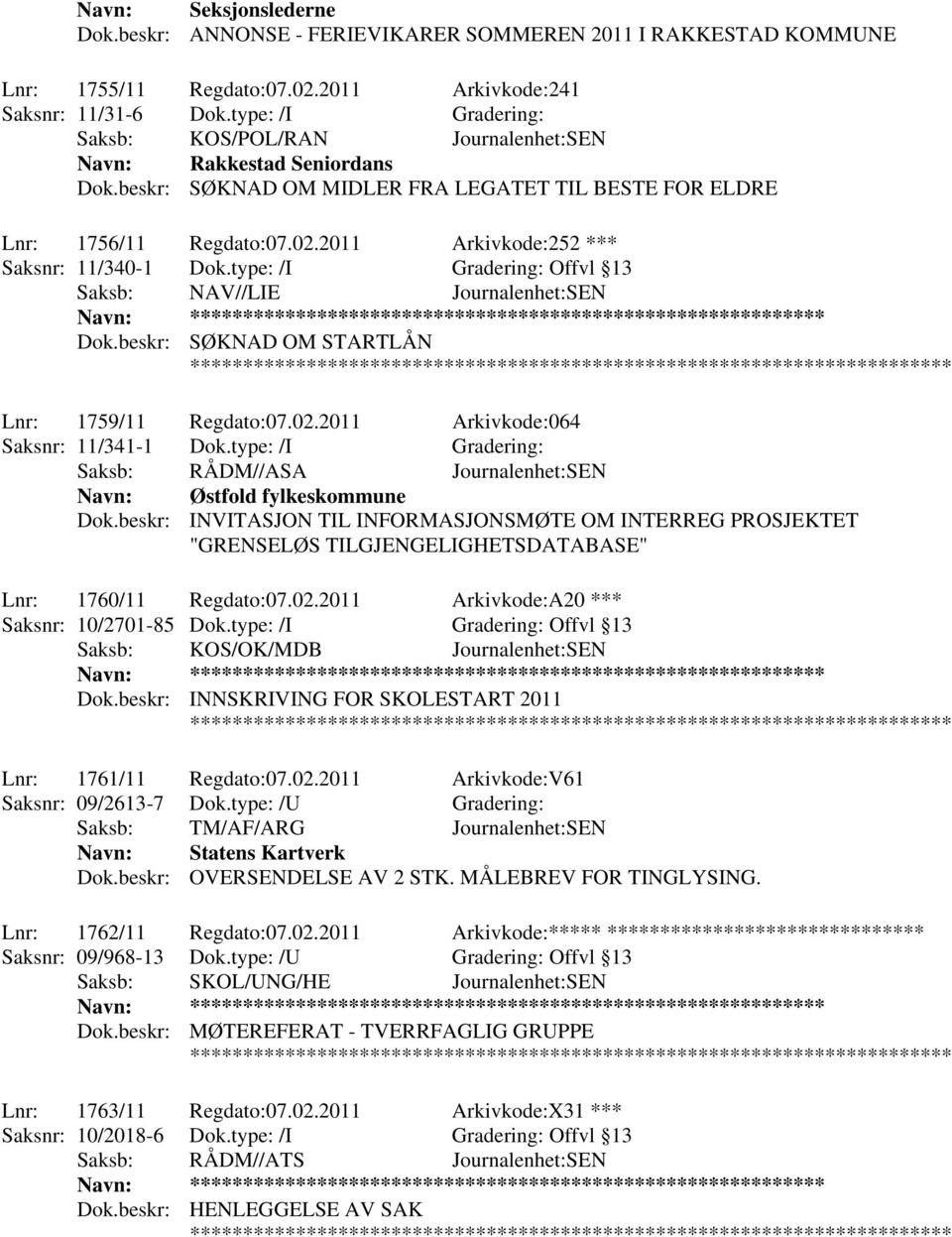 2011 Arkivkode:252 *** Saksnr: 11/340-1 Dok.type: /I Offvl 13 Saksb: NAV//LIE Journalenhet:SEN Dok.beskr: SØKNAD OM STARTLÅN Lnr: 1759/11 Regdato:07.02.2011 Arkivkode:064 Saksnr: 11/341-1 Dok.