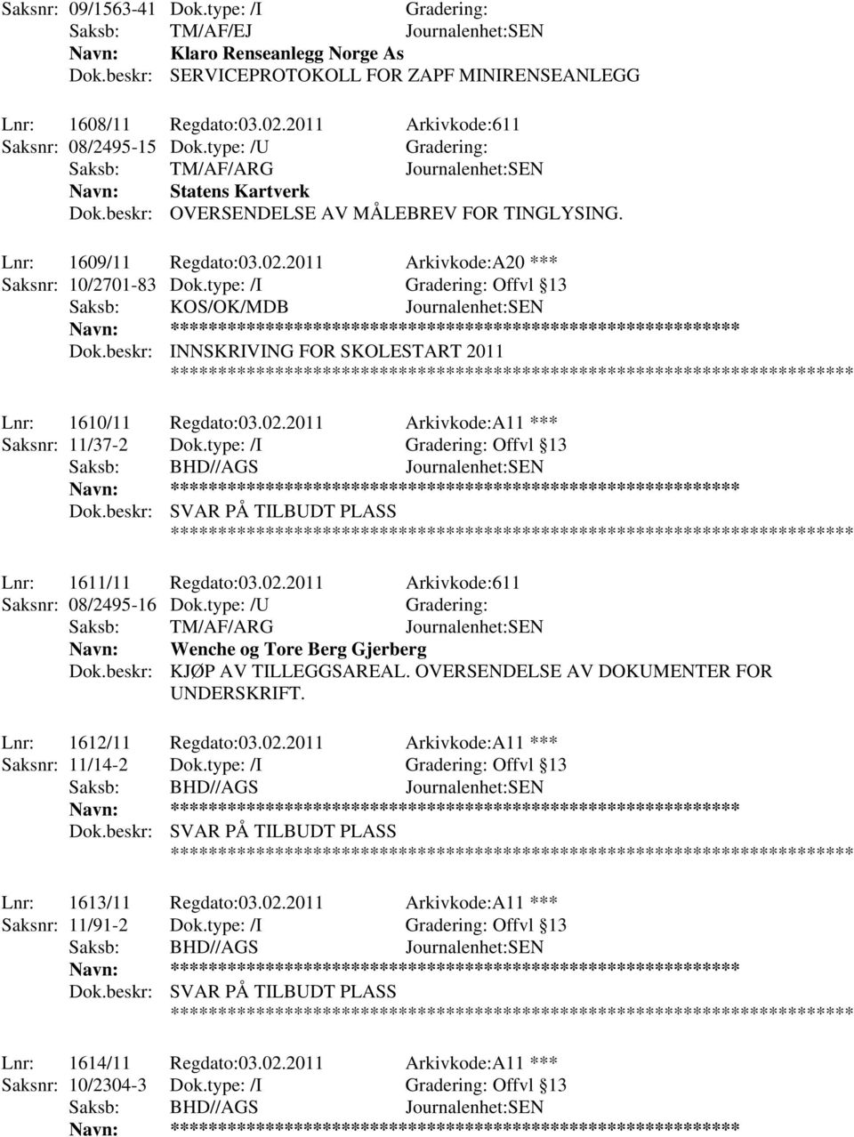 type: /I Offvl 13 Saksb: KOS/OK/MDB Journalenhet:SEN Dok.beskr: INNSKRIVING FOR SKOLESTART 2011 Lnr: 1610/11 Regdato:03.02.2011 Arkivkode:A11 *** Saksnr: 11/37-2 Dok.