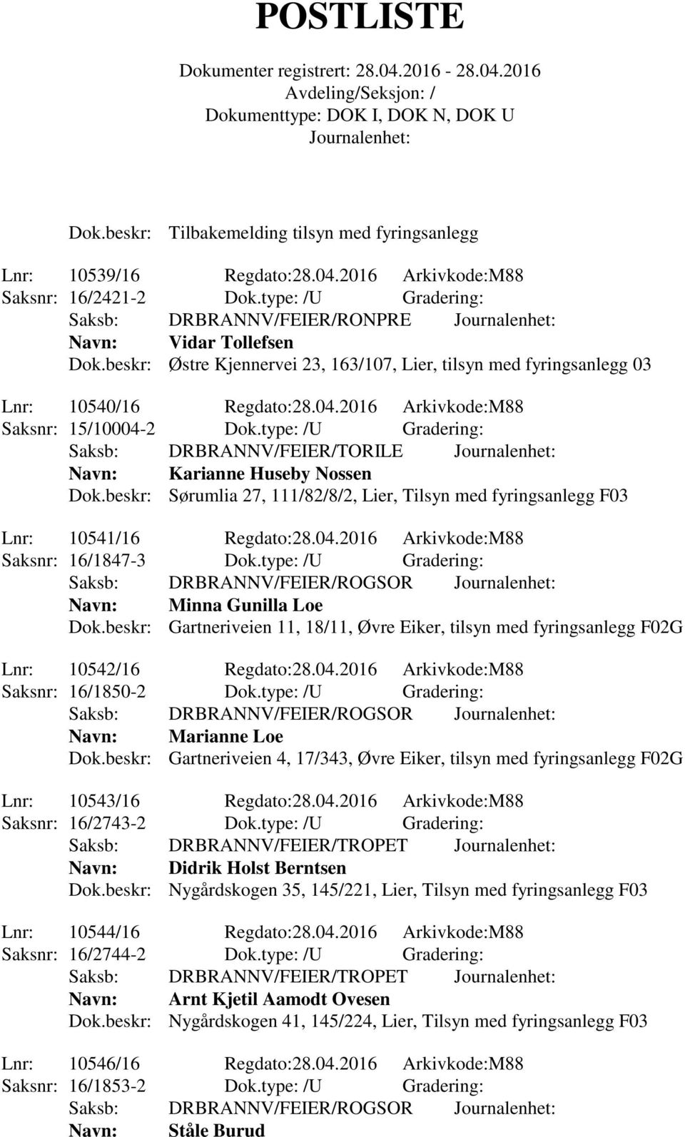 type: /U Gradering: Saksb: DRBRANNV/FEIER/TORILE Navn: Karianne Huseby Nossen Dok.beskr: Sørumlia 27, 111/82/8/2, Lier, Tilsyn med fyringsanlegg F03 Lnr: 10541/16 Regdato:28.04.