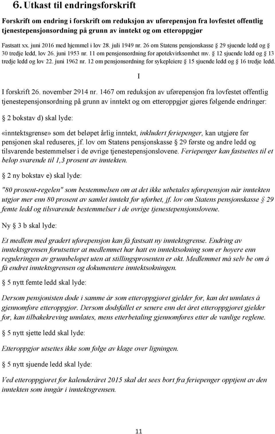 12 sjuende ledd og 13 tredje ledd og lov 22. juni 1962 nr. 12 om pensjonsordning for sykepleiere 15 sjuende ledd og 16 tredje ledd. I forskrift 26. november 2914 nr.