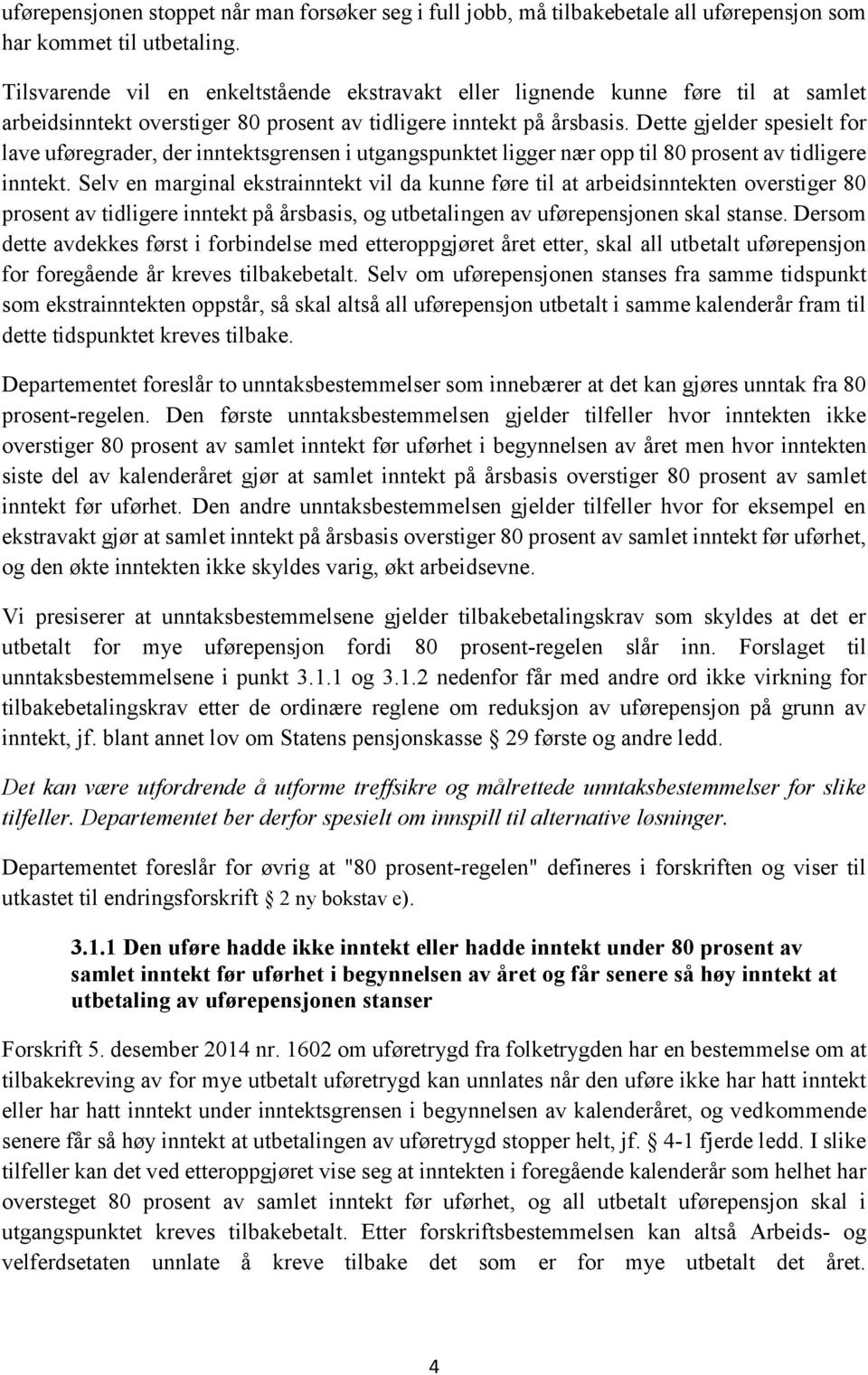 Dette gjelder spesielt for lave uføregrader, der inntektsgrensen i utgangspunktet ligger nær opp til 80 prosent av tidligere inntekt.