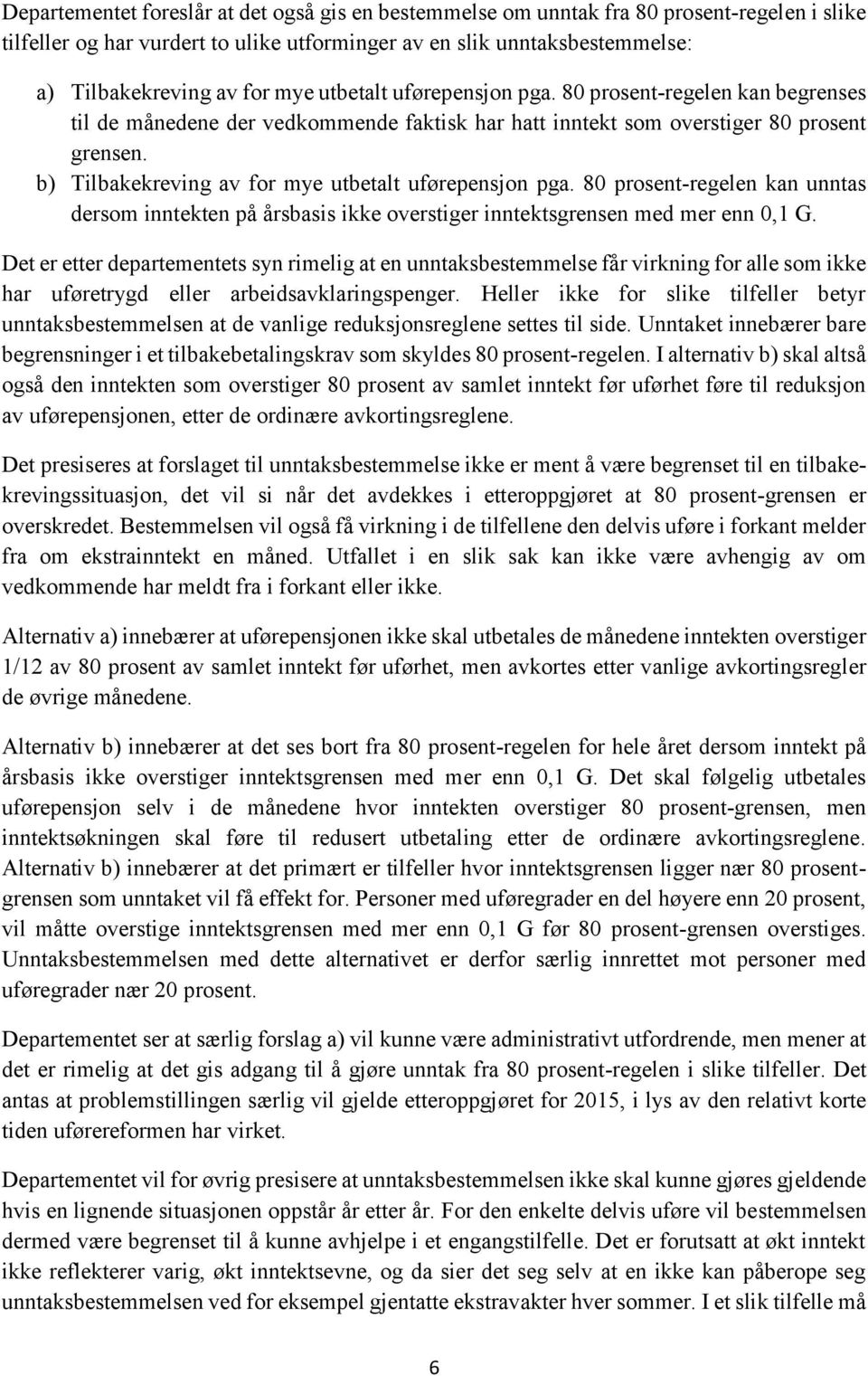 b) Tilbakekreving av for mye utbetalt uførepensjon pga. 80 prosent-regelen kan unntas dersom inntekten på årsbasis ikke overstiger inntektsgrensen med mer enn 0,1 G.