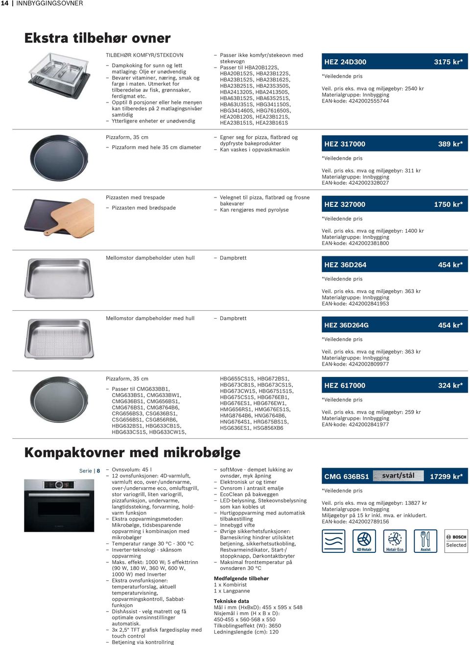 Opptil 8 porsjoner eller hele menyen kan tilberedes på 2 matlagingsnivåer samtidig Ytterligere enheter er unødvendig Passer ikke komfyr/stekeovn med stekevogn Passer til HBA20B122S, HBA20B152S,