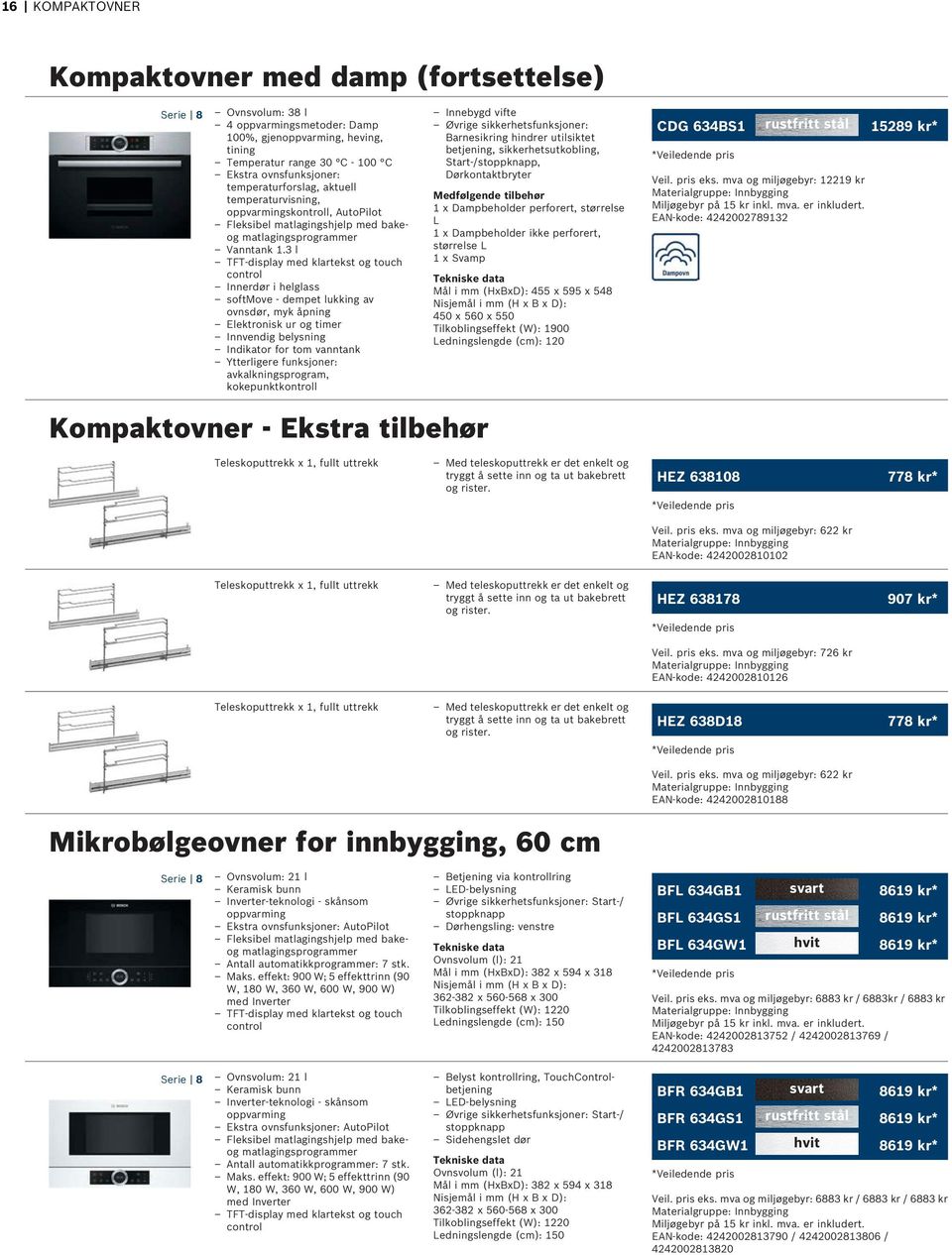 3 l TFT-display med klartekst og touch control Innerdør i helglass softmove - dempet lukking av ovnsdør, myk åpning Elektronisk ur og Innvendig belysning Indikator for tom vanntank Ytterligere