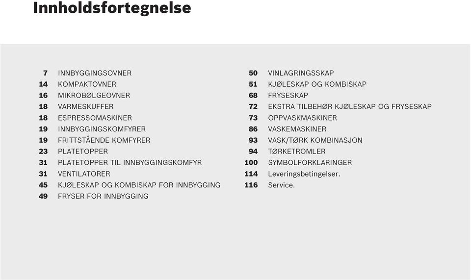 INNBYGGING 49 FRYSER FOR INNBYGGING 50 VINLAGRINGSSKAP 51 KJØLESKAP OG KOMBISKAP 68 FRYSESKAP 72 EKSTRA TILBEHØR KJØLESKAP OG