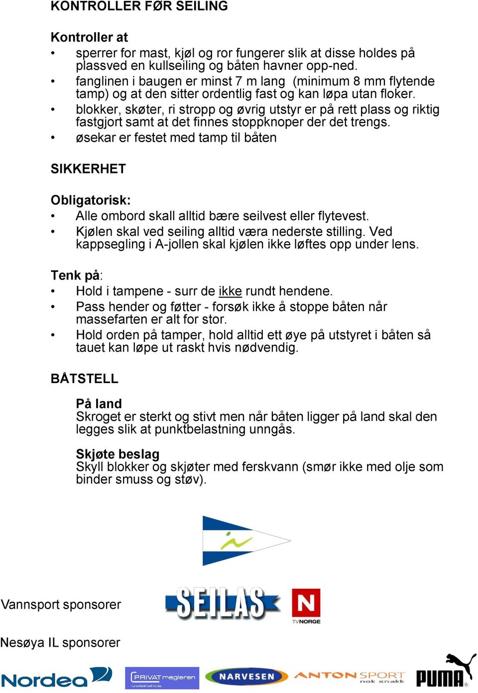 blokker, skøter, ri stropp og øvrig utstyr er på rett plass og riktig fastgjort samt at det finnes stoppknoper der det trengs.