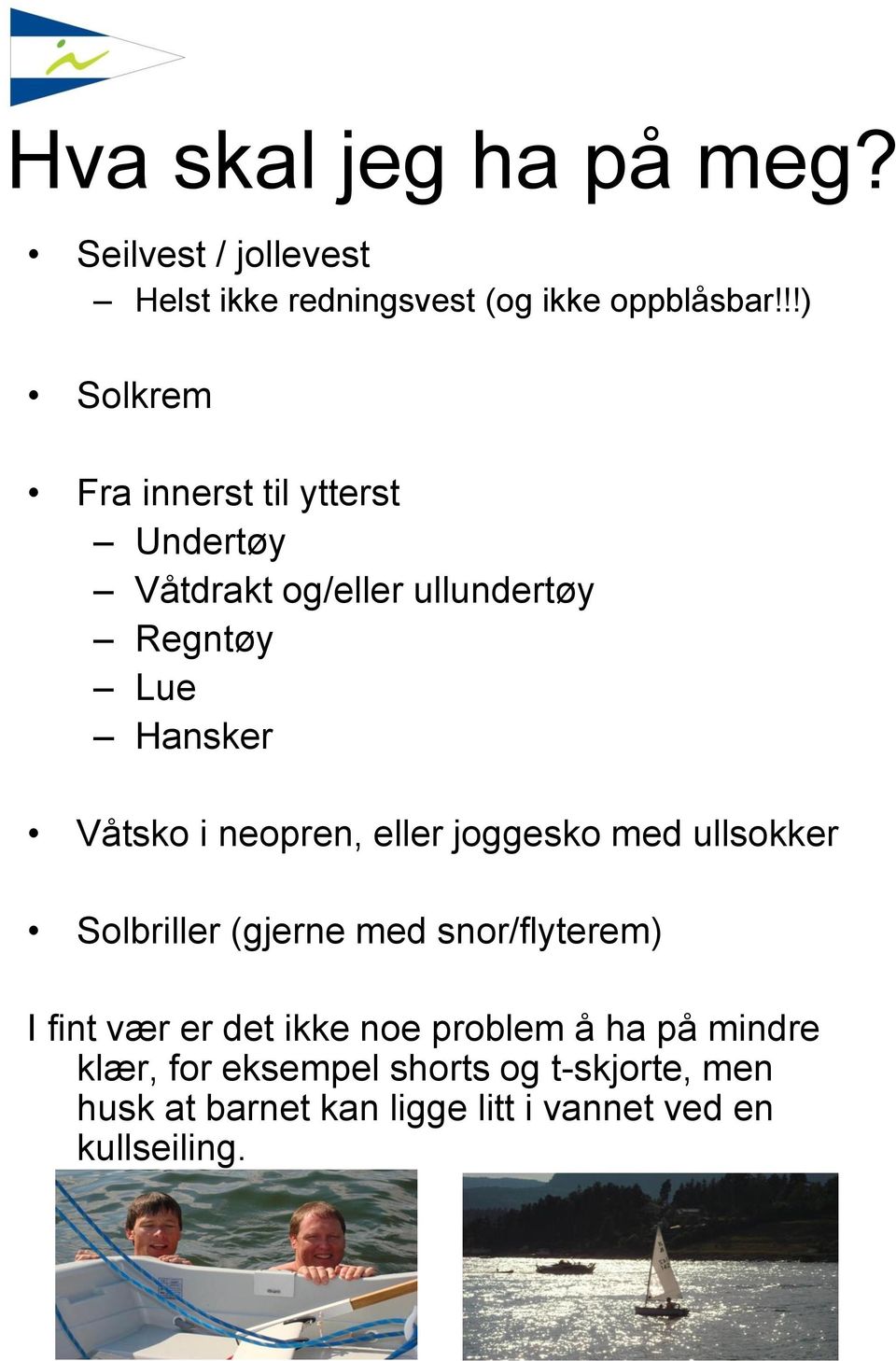 neopren, eller joggesko med ullsokker Solbriller (gjerne med snor/flyterem) I fint vær er det ikke noe