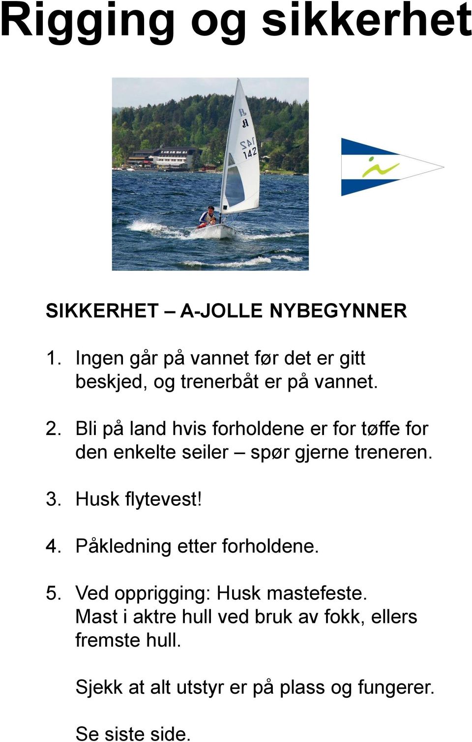 Bli på land hvis forholdene er for tøffe for den enkelte seiler spør gjerne treneren. 3. Husk flytevest!