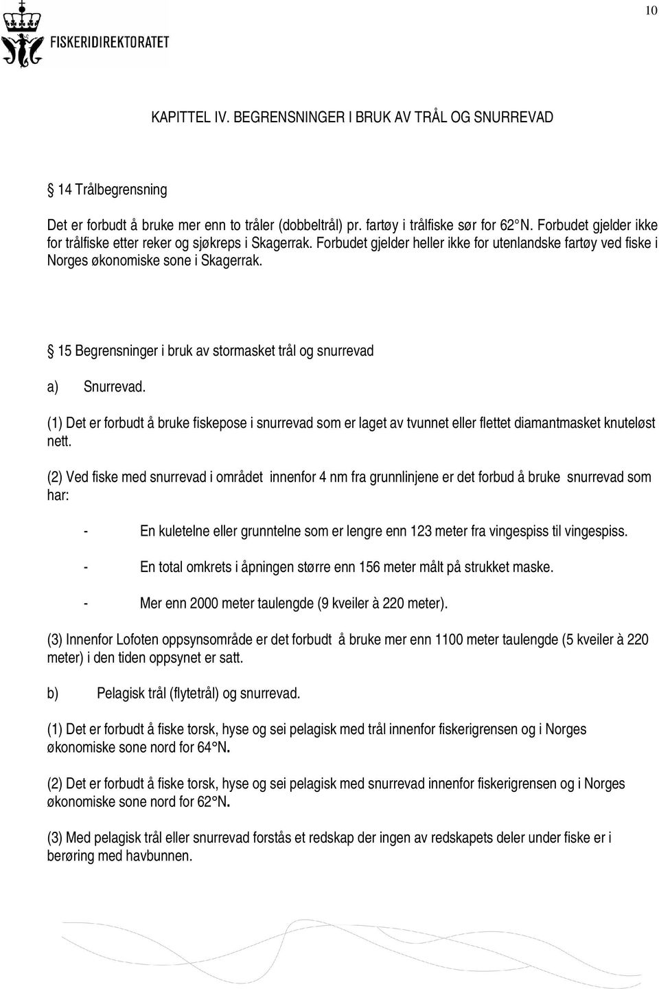 15 Begrensninger i bruk av stormasket trål og snurrevad a) Snurrevad. (1) Det er forbudt å bruke fiskepose i snurrevad som er laget av tvunnet eller flettet diamantmasket knuteløst nett.