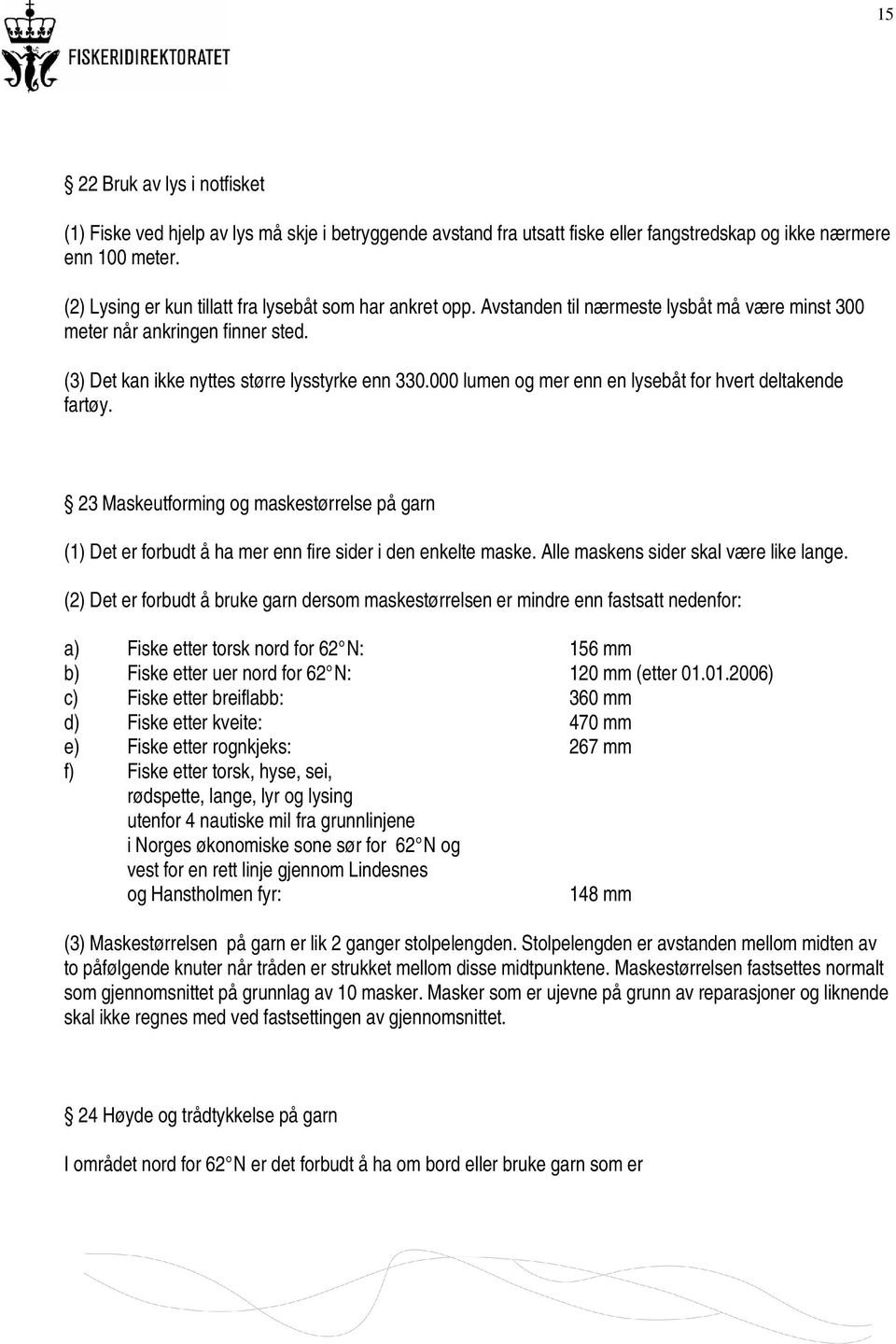 000 lumen og mer enn en lysebåt for hvert deltakende fartøy. 23 Maskeutforming og maskestørrelse på garn (1) Det er forbudt å ha mer enn fire sider i den enkelte maske.