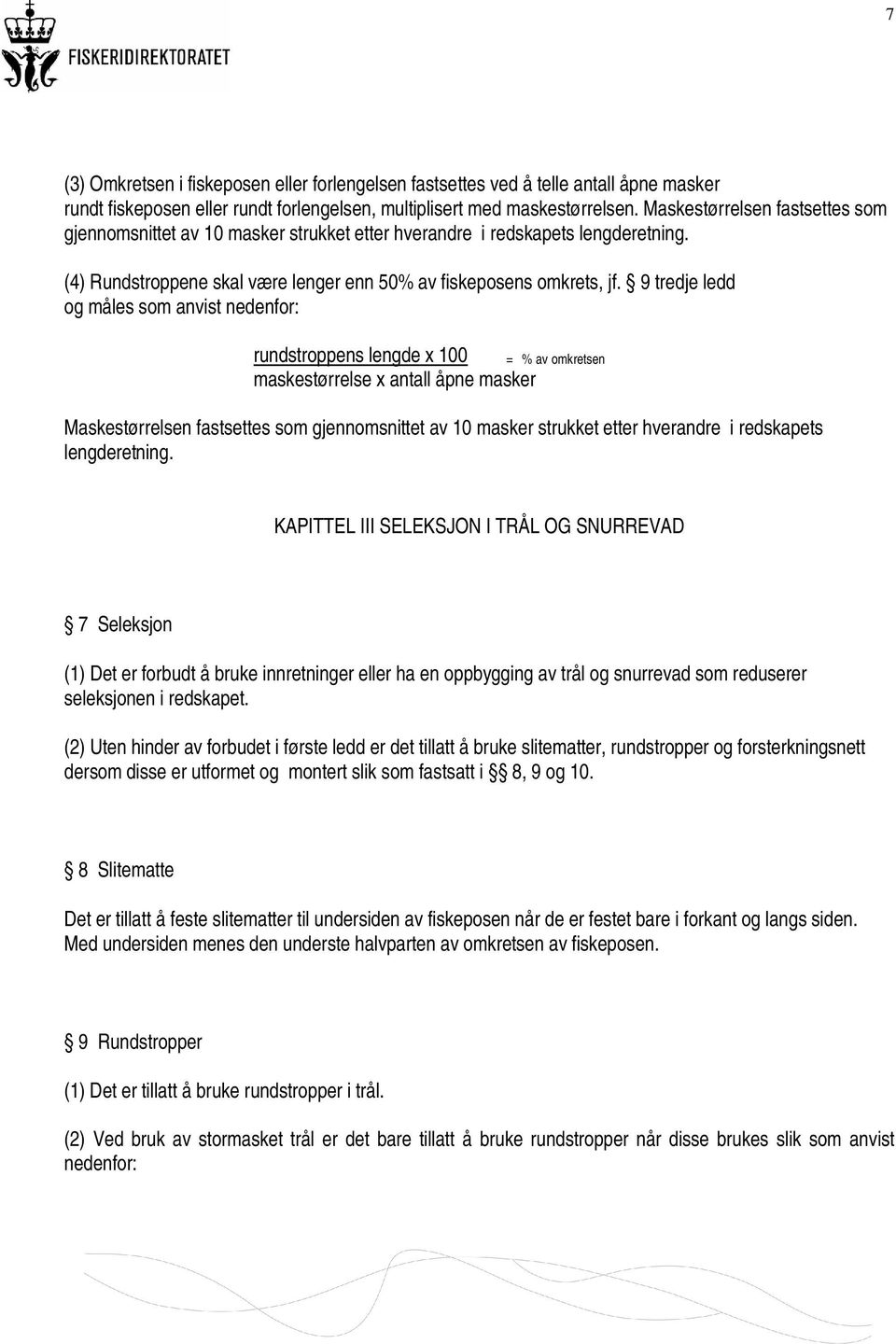 9 tredje ledd og måles som anvist nedenfor: rundstroppens lengde x 100 maskestørrelse x antall åpne masker = % av omkretsen Maskestørrelsen fastsettes som gjennomsnittet av 10 masker strukket etter