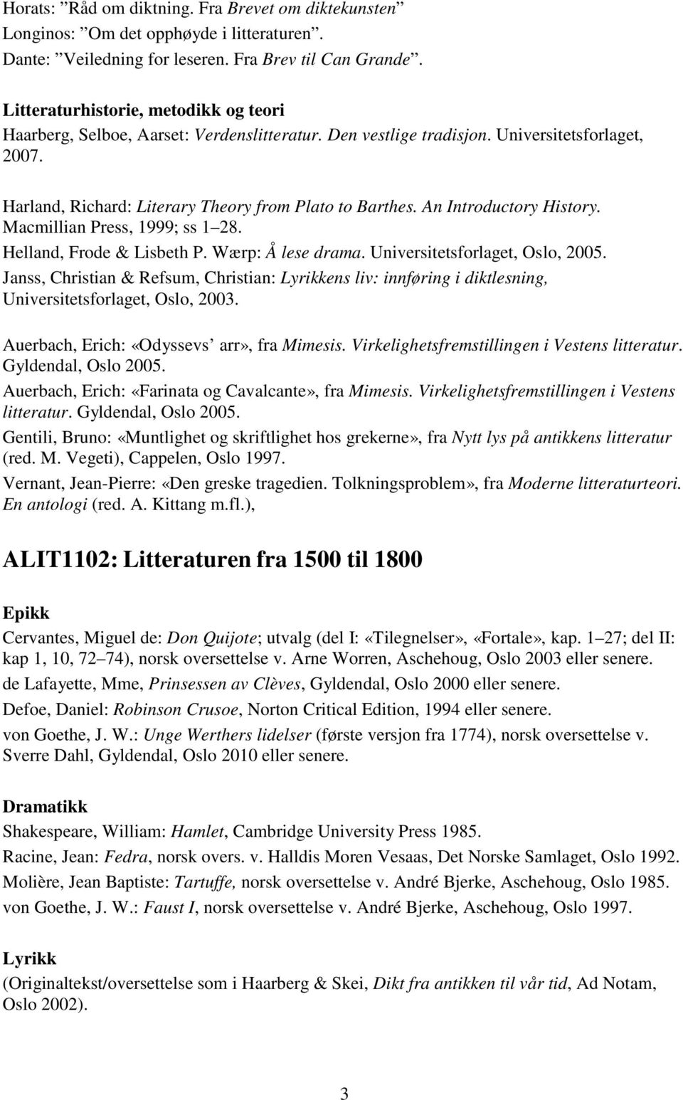 An Introductory History. Macmillian Press, 1999; ss 1 28. Helland, Frode & Lisbeth P. Wærp: Å lese drama. Universitetsforlaget, Oslo, 2005.