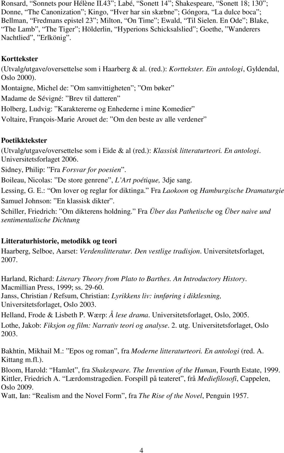 En Ode ; Blake, The Lamb, The Tiger ; Hölderlin, Hyperions Schicksalslied ; Goethe, Wanderers Nachtlied, Erlkönig. Korttekster (Utvalg/utgave/oversettelse som i Haarberg & al. (red.): Korttekster.