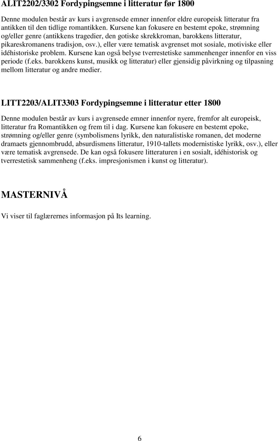 ), eller være tematisk avgrenset mot sosiale, motiviske eller idéhistoriske problem. Kursene kan også belyse tverrestetiske sammenhenger innenfor en viss periode (f.eks.