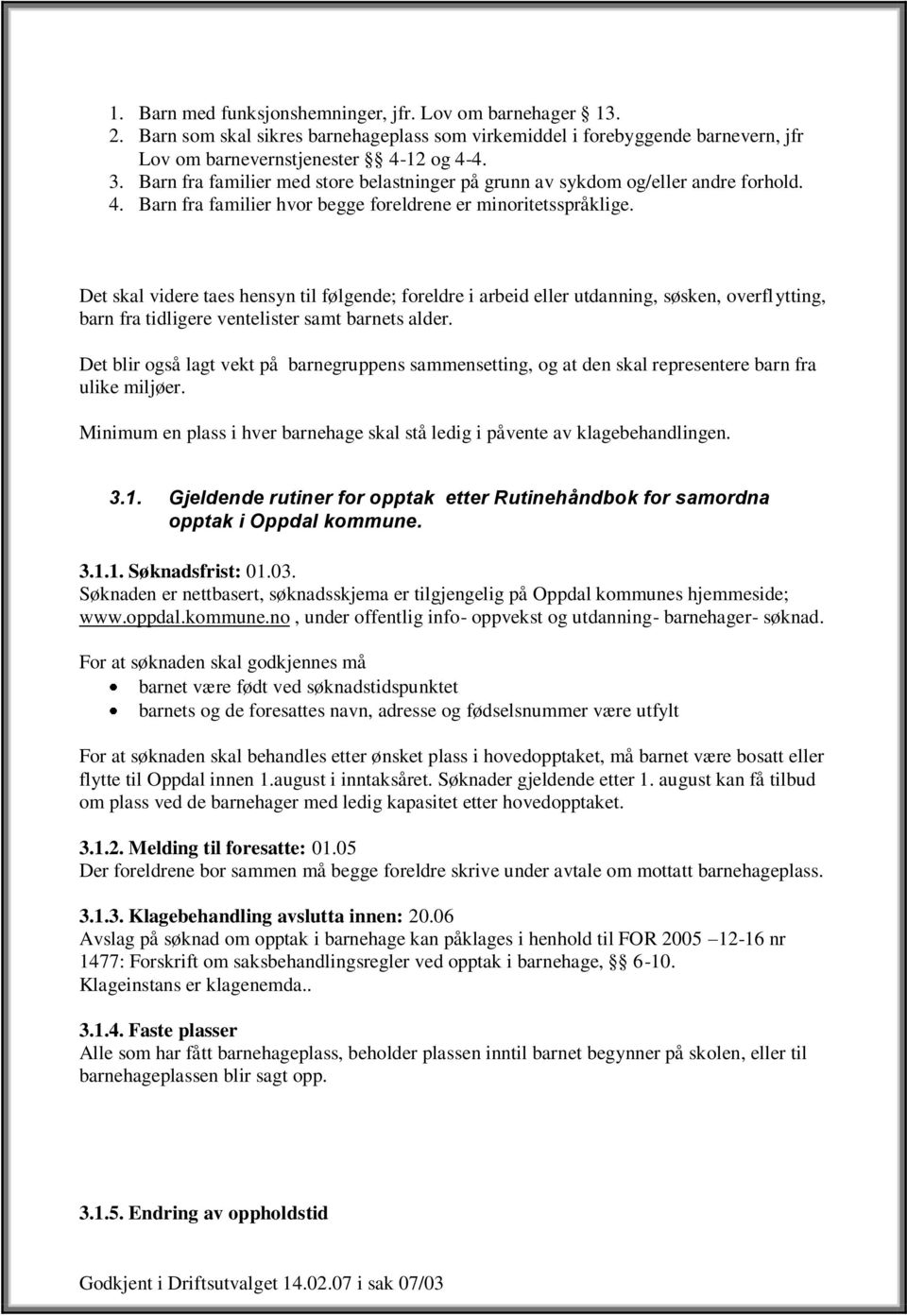 Det skal videre taes hensyn til følgende; foreldre i arbeid eller utdanning, søsken, overflytting, barn fra tidligere ventelister samt barnets alder.