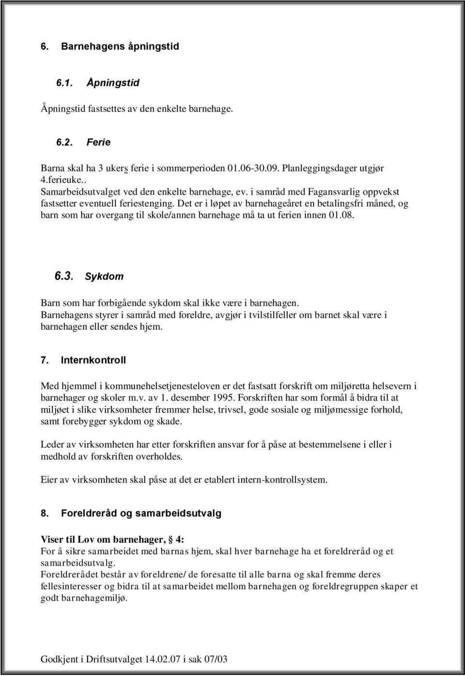 Det er i løpet av barnehageåret en betalingsfri måned, og barn som har overgang til skole/annen barnehage må ta ut ferien innen 01.08. 6.3.