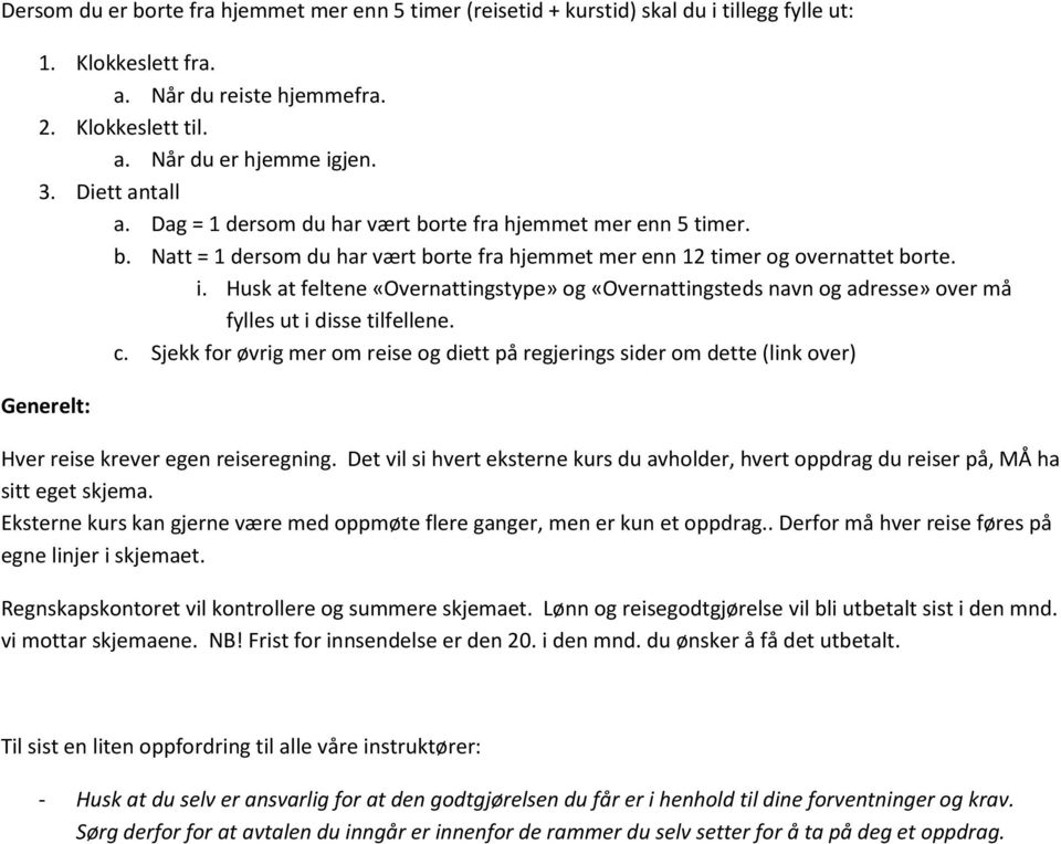 Husk at feltene «Overnattingstype» og «Overnattingsteds navn og adresse» over må fylles ut i disse tilfellene. c.