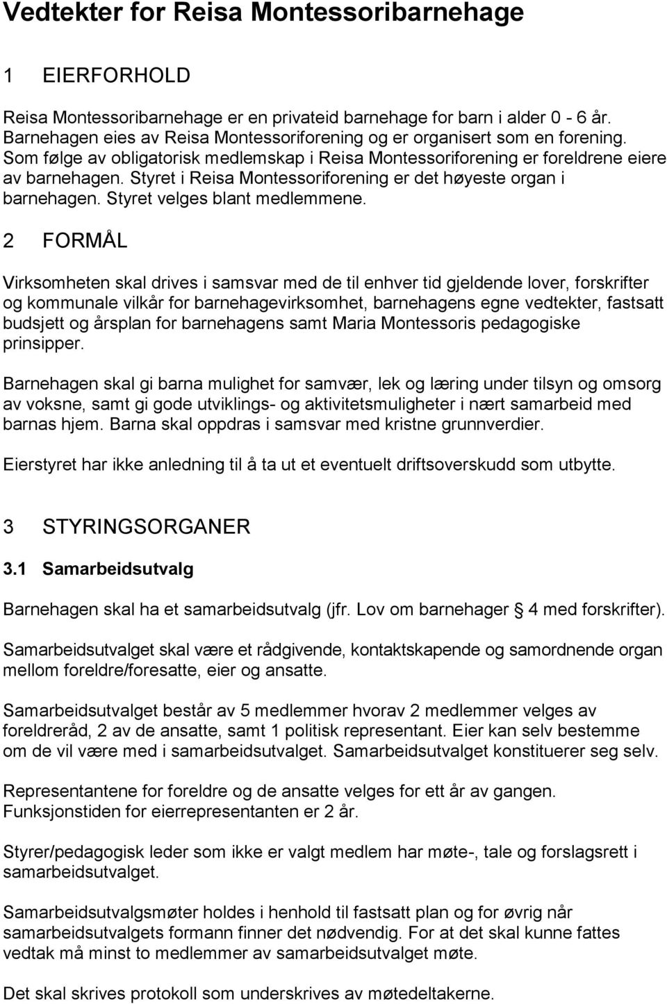 Styret i Reisa Montessoriforening er det høyeste organ i barnehagen. Styret velges blant medlemmene.