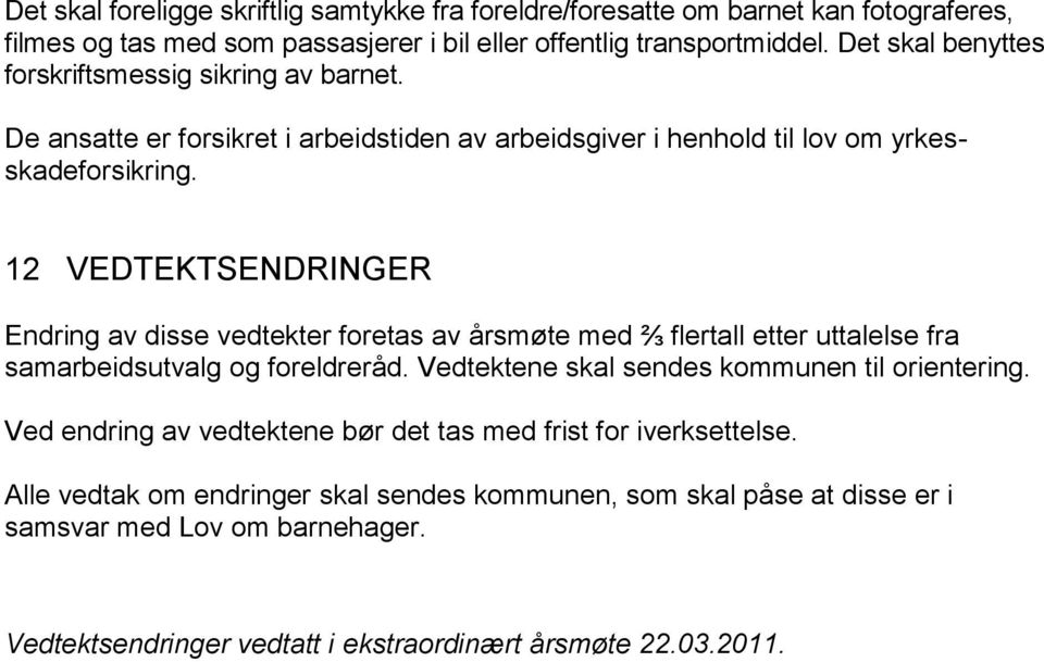 12 VEDTEKTSENDRINGER Endring av disse vedtekter foretas av årsmøte med ⅔ flertall etter uttalelse fra samarbeidsutvalg og foreldreråd. Vedtektene skal sendes kommunen til orientering.