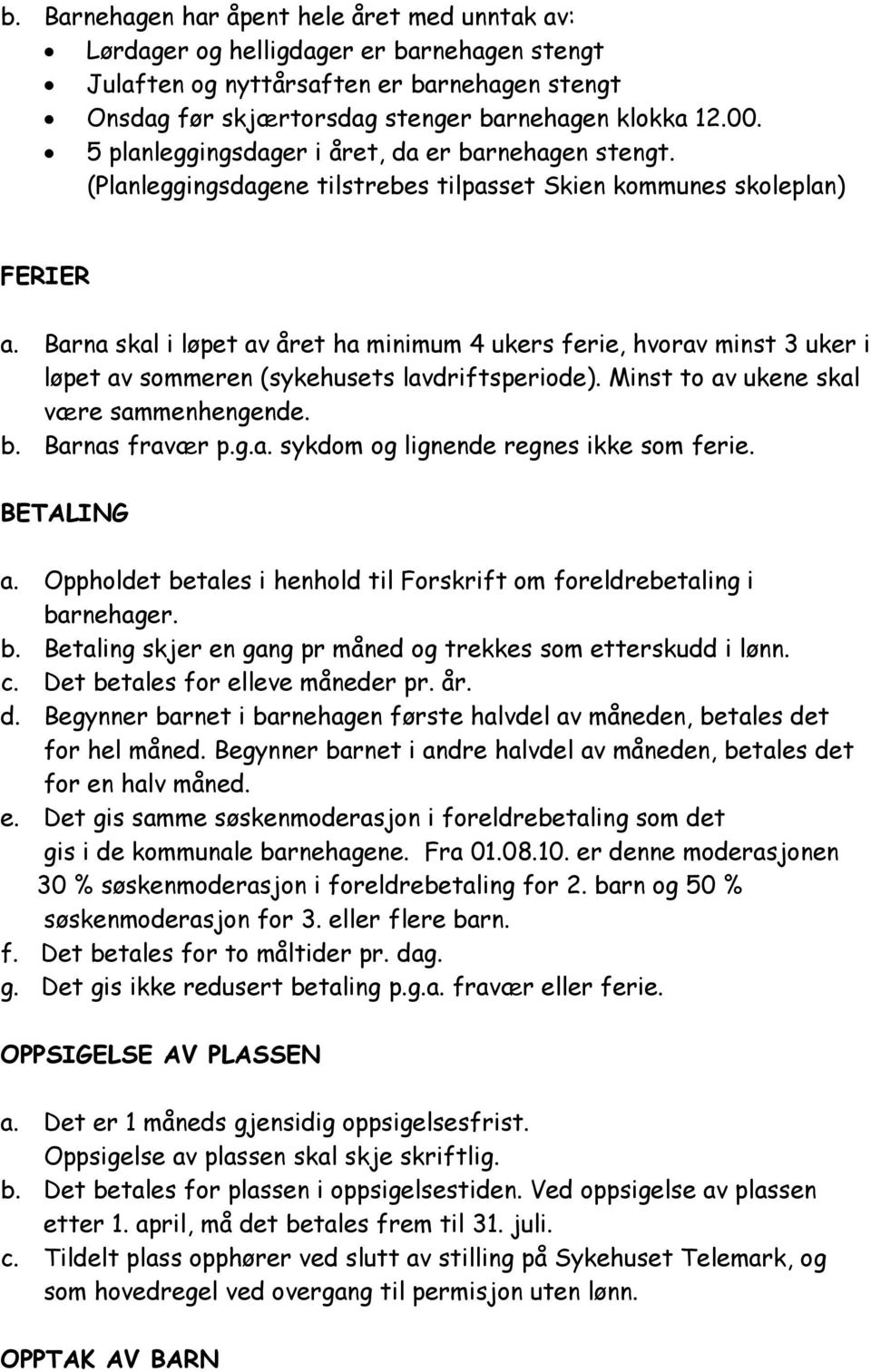 Barna skal i løpet av året ha minimum 4 ukers ferie, hvorav minst 3 uker i løpet av sommeren (sykehusets lavdriftsperiode). Minst to av ukene skal være sammenhengende. b. Barnas fravær p.g.a. sykdom og lignende regnes ikke som ferie.