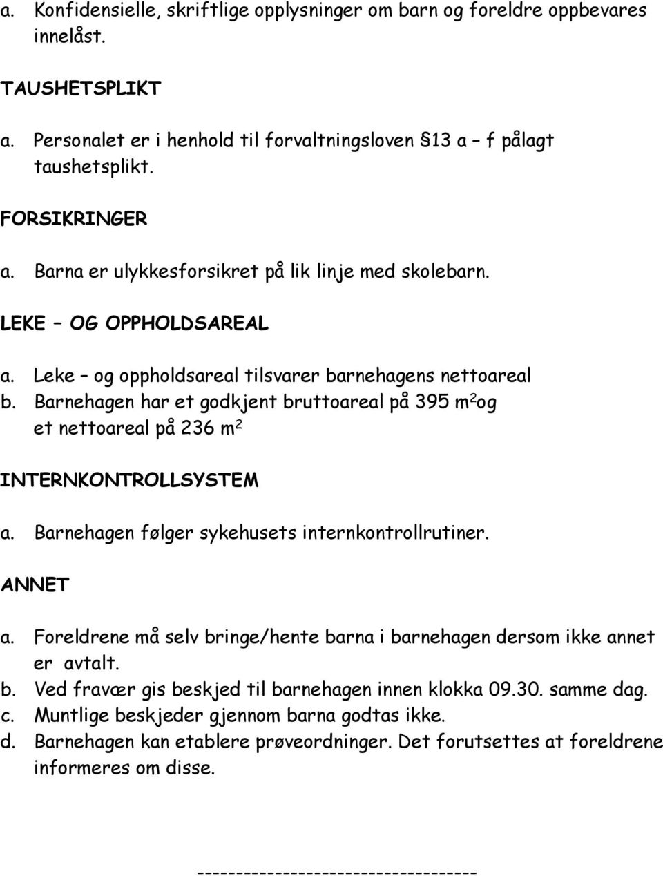 Barnehagen har et godkjent bruttoareal på 395 m 2 og et nettoareal på 236 m 2 INTERNKONTROLLSYSTEM a. Barnehagen følger sykehusets internkontrollrutiner. ANNET a.